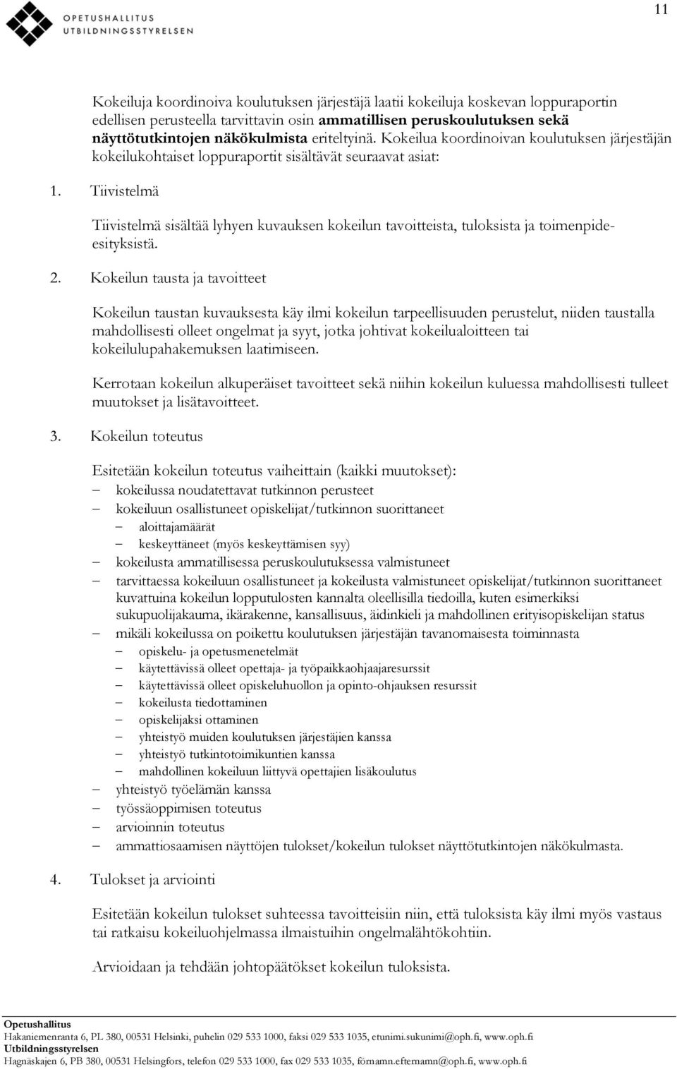 Tiivistelmä Tiivistelmä sisältää lyhyen kuvauksen kokeilun tavoitteista, tuloksista ja toimenpideesityksistä. 2.