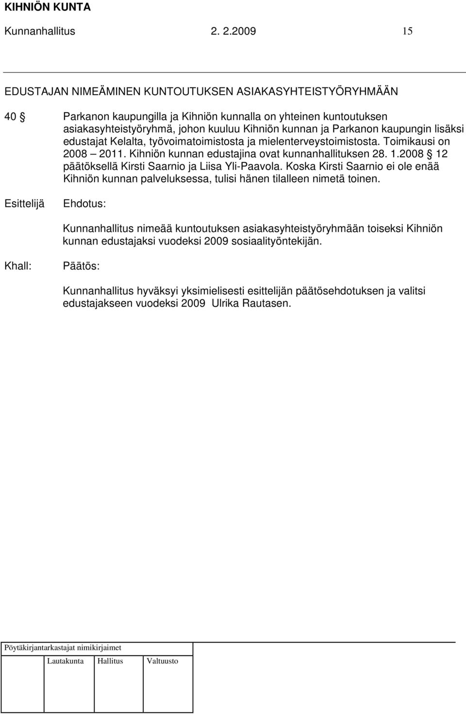 Parkanon kaupungin lisäksi edustajat Kelalta, työvoimatoimistosta ja mielenterveystoimistosta. Toimikausi on 2008 2011. Kihniön kunnan edustajina ovat kunnanhallituksen 28. 1.