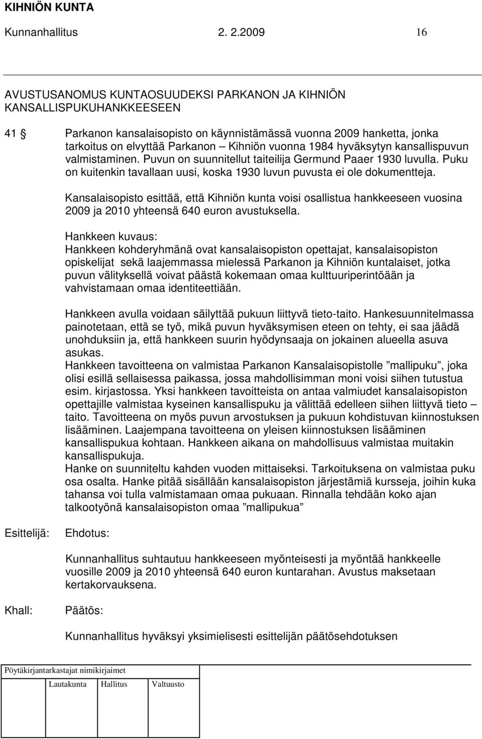 vuonna 1984 hyväksytyn kansallispuvun valmistaminen. Puvun on suunnitellut taiteilija Germund Paaer 1930 luvulla. Puku on kuitenkin tavallaan uusi, koska 1930 luvun puvusta ei ole dokumentteja.