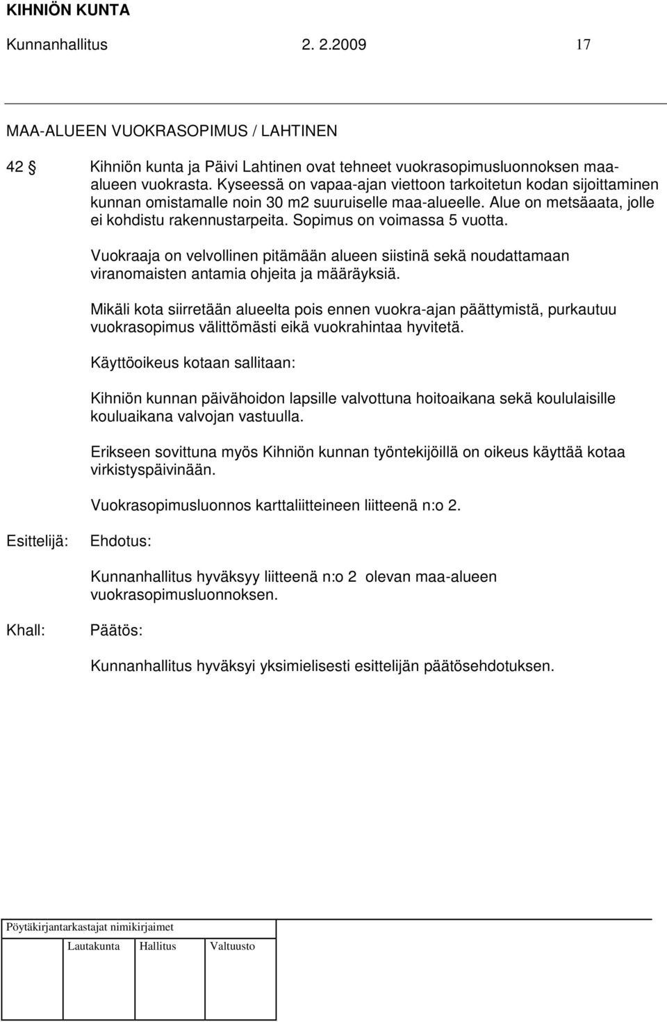 Sopimus on voimassa 5 vuotta. Vuokraaja on velvollinen pitämään alueen siistinä sekä noudattamaan viranomaisten antamia ohjeita ja määräyksiä.