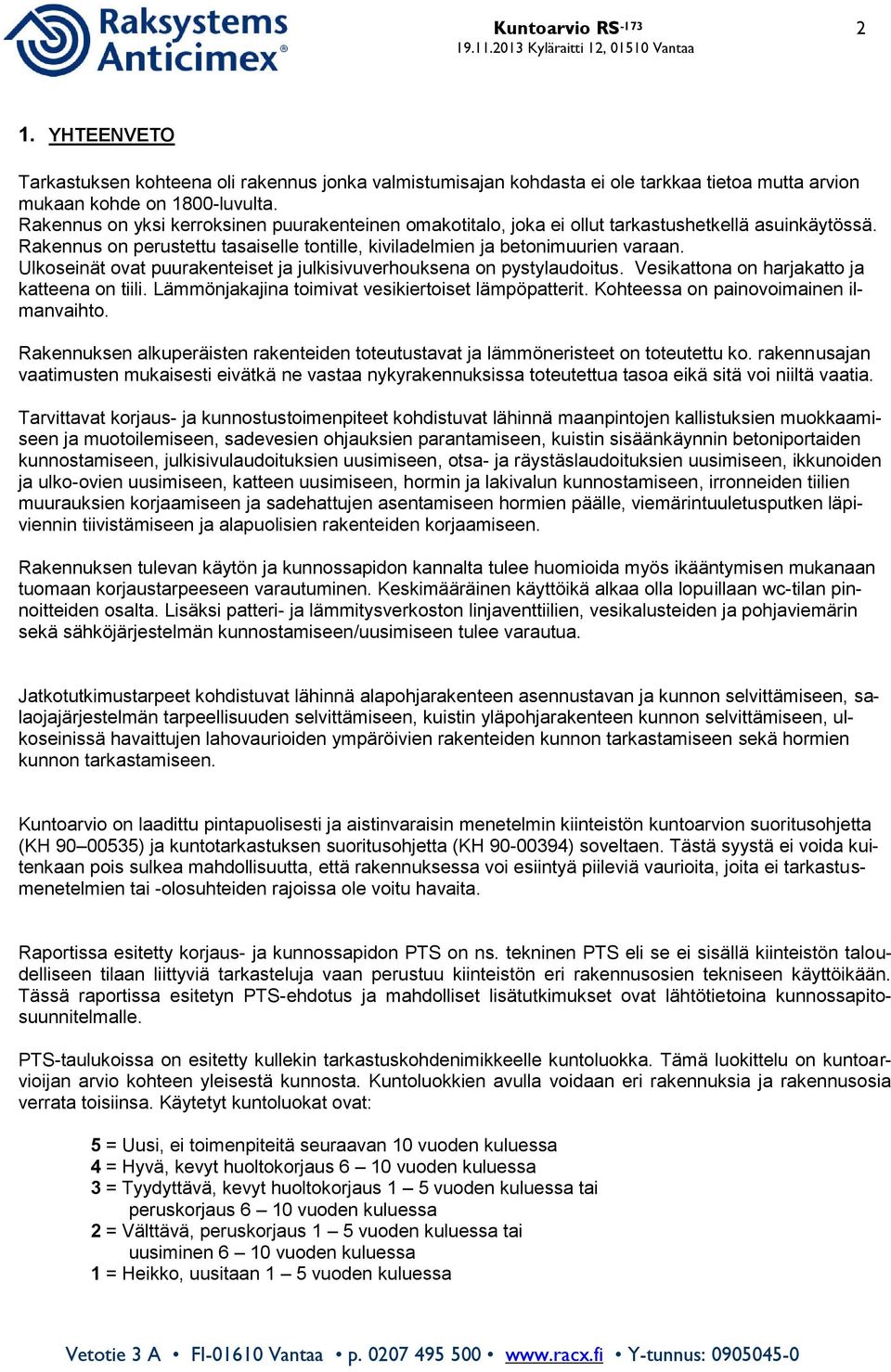 Ulkoseinät ovat puurakenteiset ja julkisivuverhouksena on pystylaudoitus. Vesikattona on harjakatto ja katteena on tiili. Lämmönjakajina toimivat vesikiertoiset lämpöpatterit.