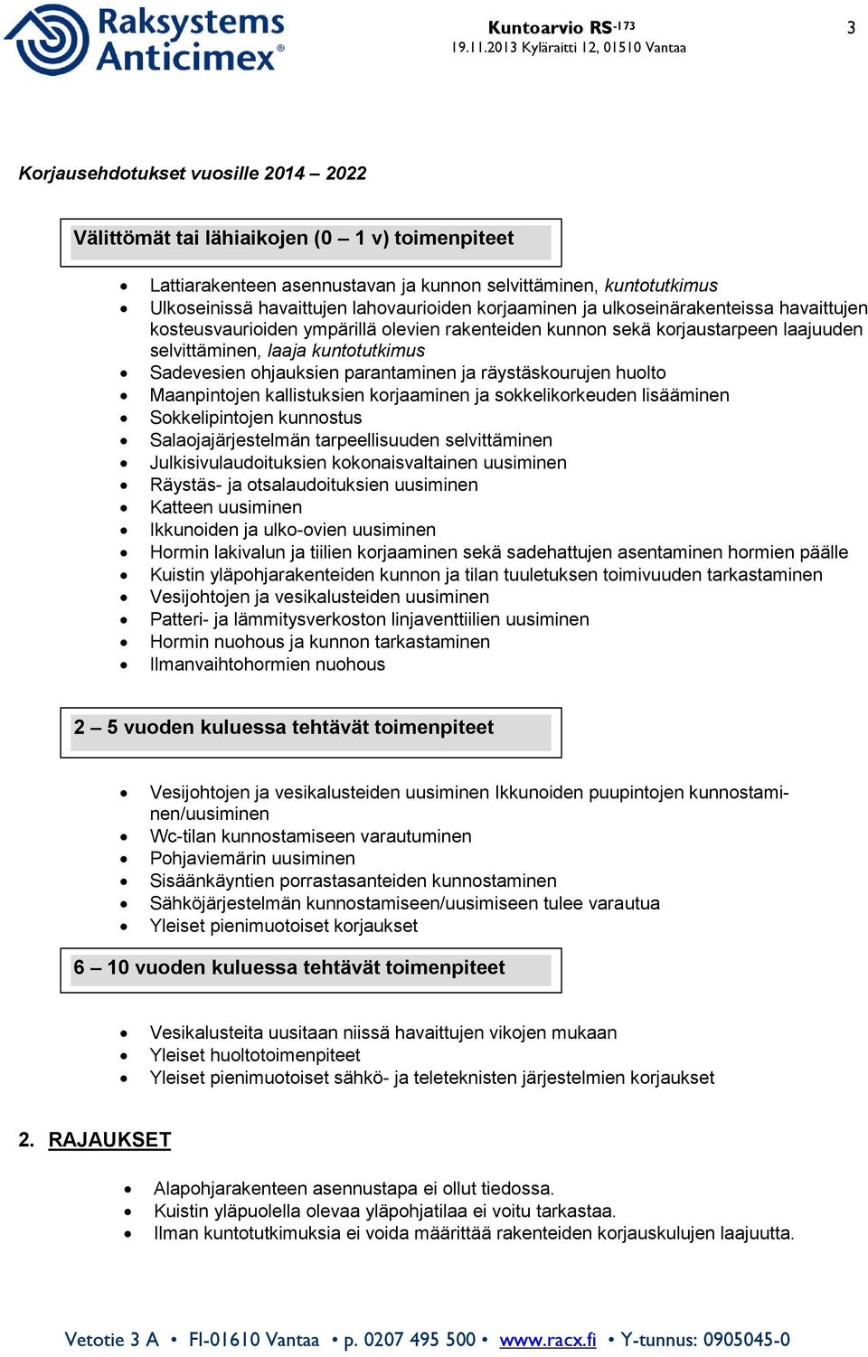 ohjauksien parantaminen ja räystäskourujen huolto Maanpintojen kallistuksien korjaaminen ja sokkelikorkeuden lisääminen Sokkelipintojen kunnostus Salaojajärjestelmän tarpeellisuuden selvittäminen