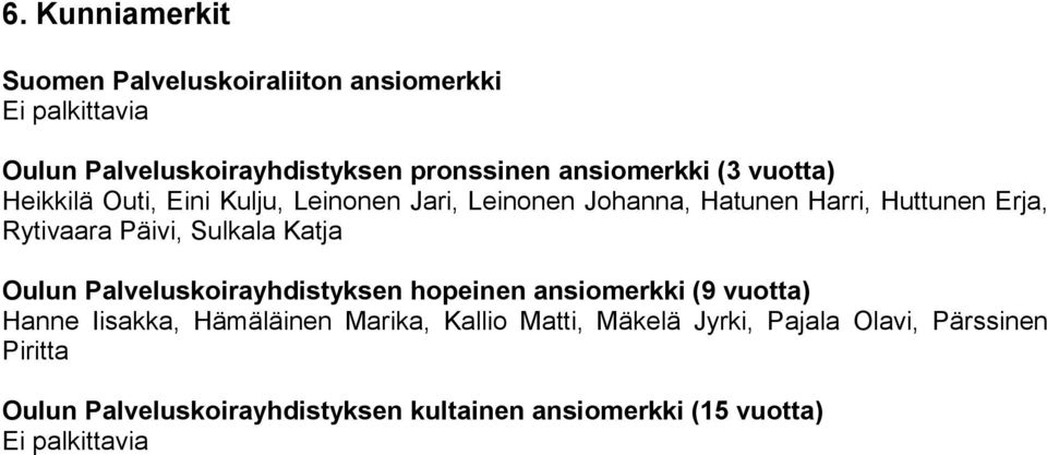 Päivi, Sulkala Katja Oulun Palveluskoirayhdistyksen hopeinen ansiomerkki (9 vuotta) Hanne Iisakka, Hämäläinen Marika,