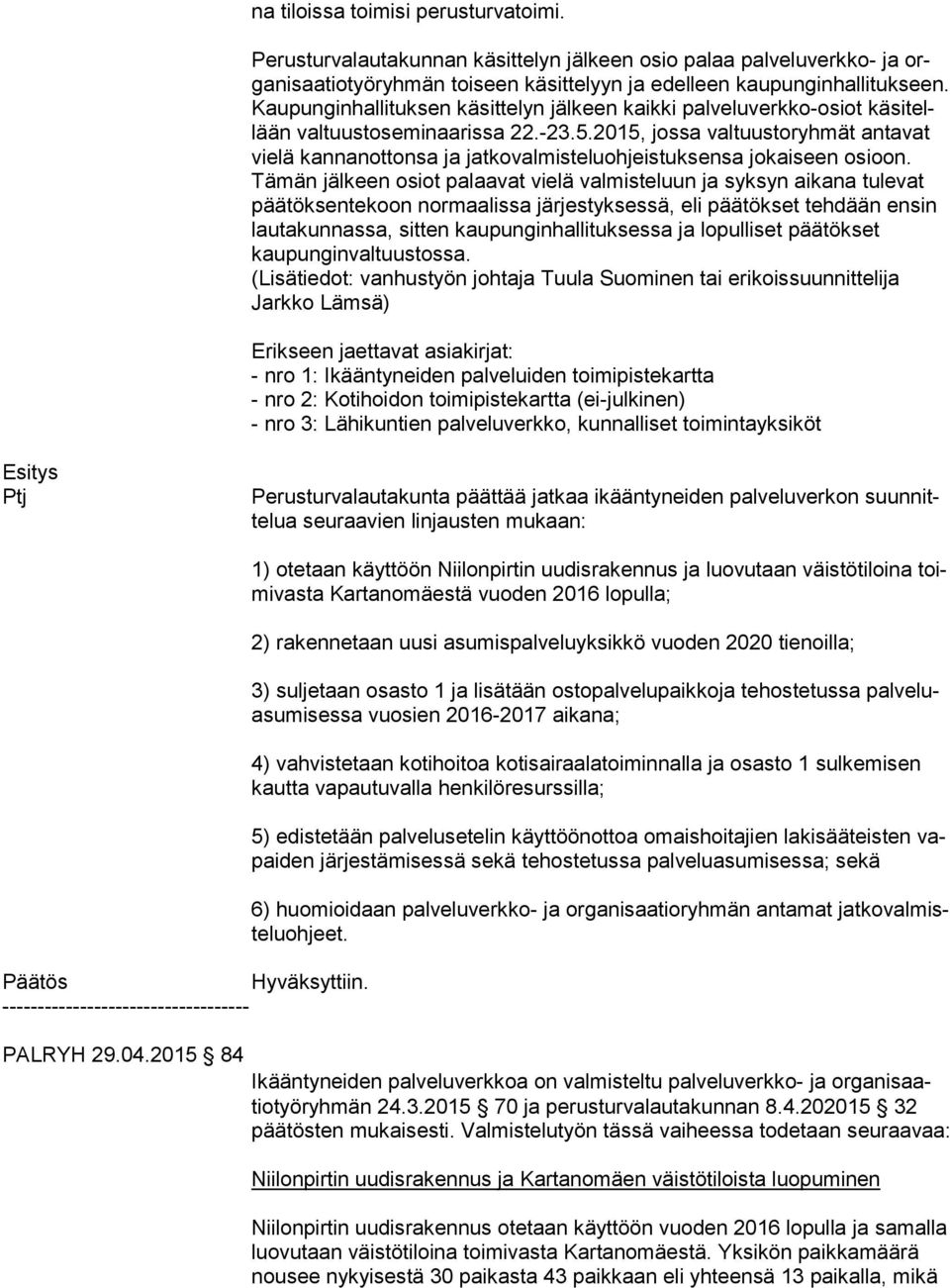2015, jossa valtuustoryhmät an ta vat vielä kannanottonsa ja jatkovalmisteluohjeistuksensa jokaiseen osi oon.