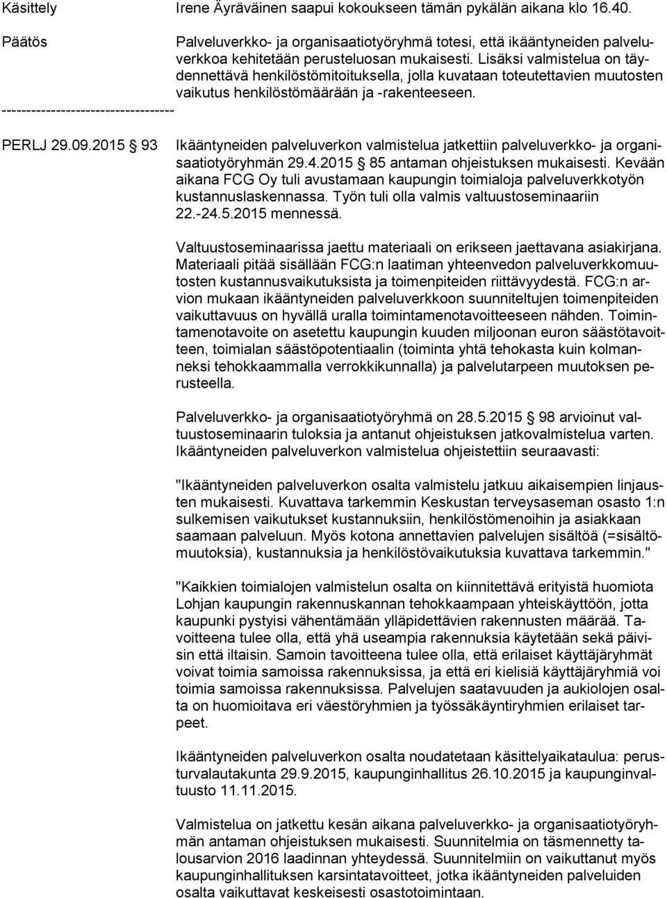 Lisäksi valmistelua on täyden net tä vä henkilöstömitoituksella, jolla kuvataan toteutettavien muutosten vai ku tus henkilöstömäärään ja -rakenteeseen. ----------------------------------- PERLJ 29.09.