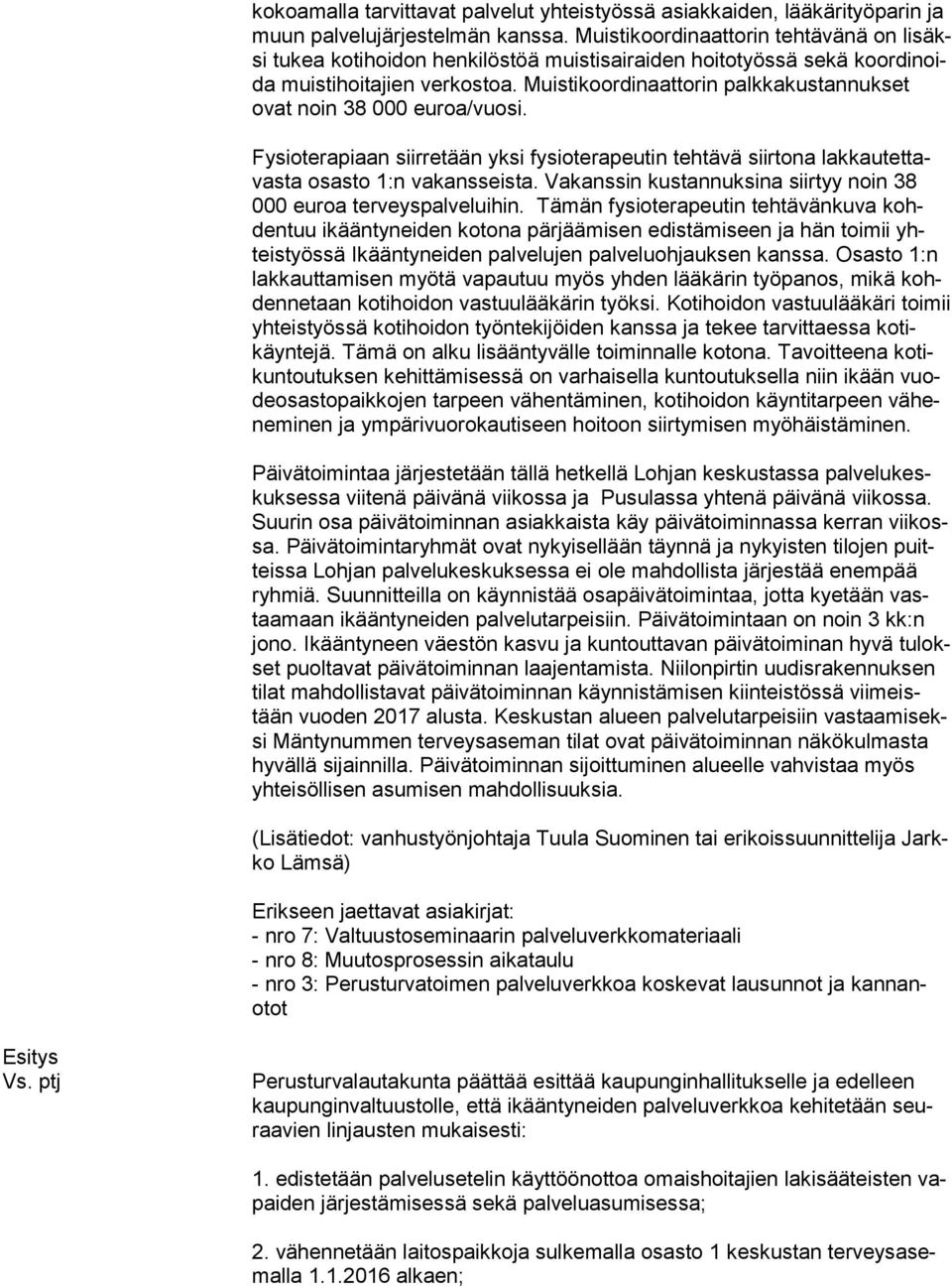 Muistikoordinaattorin palk ka kus tan nuk set ovat noin 38 000 euroa/vuosi. Fysioterapiaan siirretään yksi fysioterapeutin tehtävä siirtona lak kau tet tavas ta osasto 1:n vakansseista.