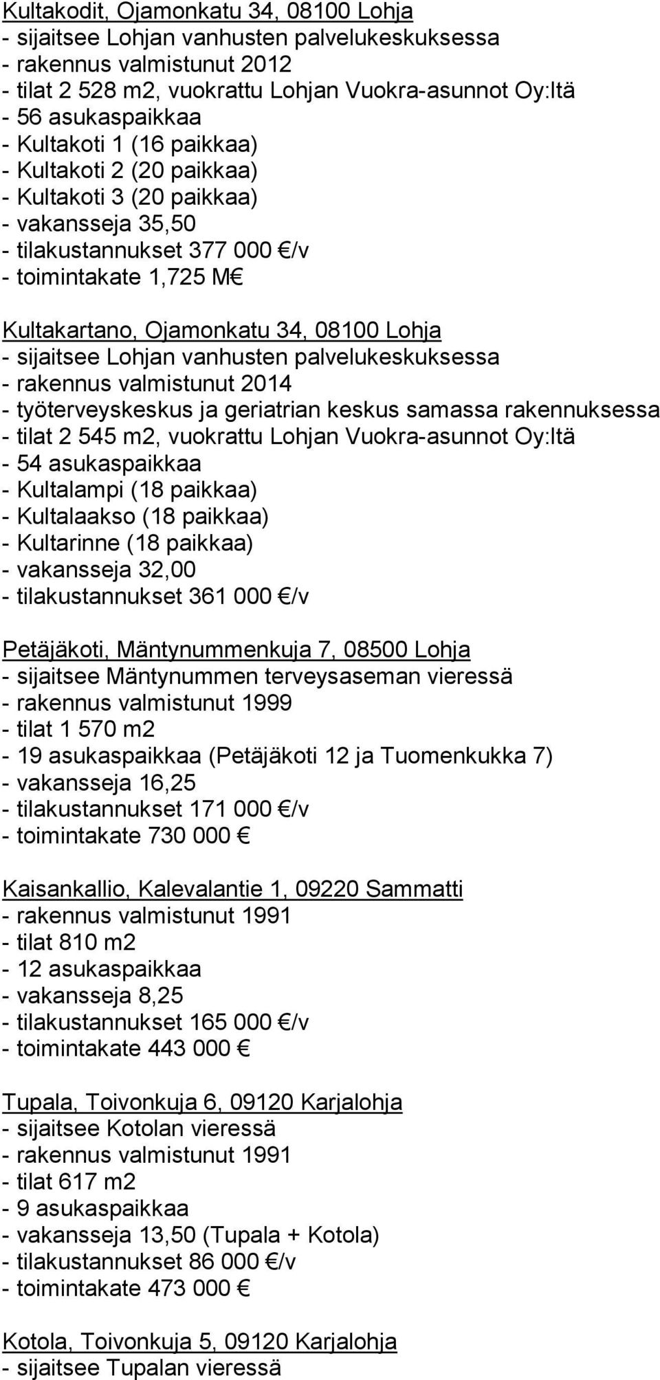 sijaitsee Lohjan vanhusten palvelukeskuksessa - rakennus valmistunut 2014 - työterveyskeskus ja geriatrian keskus samassa rakennuksessa - tilat 2 545 m2, vuokrattu Lohjan Vuokra-asunnot Oy:ltä - 54