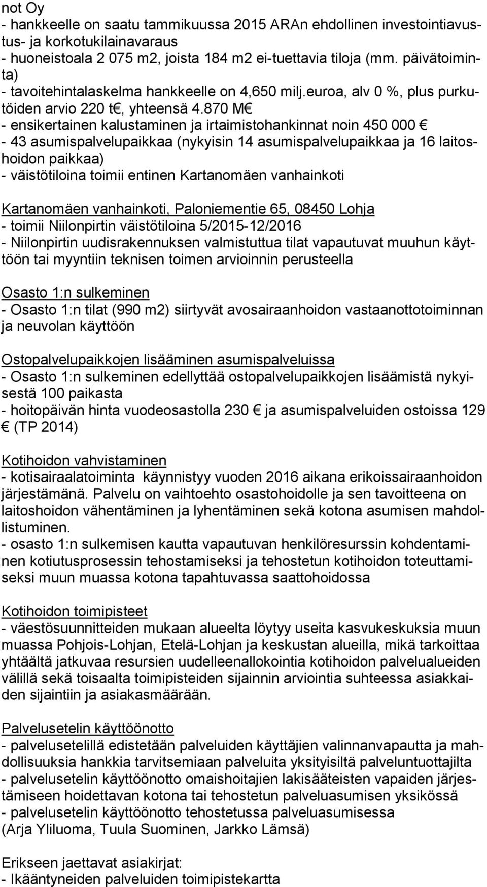 870 M - ensikertainen kalustaminen ja irtaimistohankinnat noin 450 000-43 asumispalvelupaikkaa (nykyisin 14 asumispalvelupaikkaa ja 16 lai toshoi don paikkaa) - väistötiloina toimii entinen