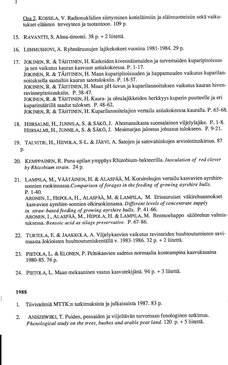 1-17. JOKINEN, R. & TÄHTINEN, H. Maan kuparipitoisuuden ja happamuuden vaikutus kuparilannoituksella saatuihin kauran satotuloksiin. P. 18-37. JOKINEN; R. & TÄHTINEN, H. Maan ph-luvun ja kuparilannoituksen vaikutus kauran hivenravinnepitoisuuksiin.