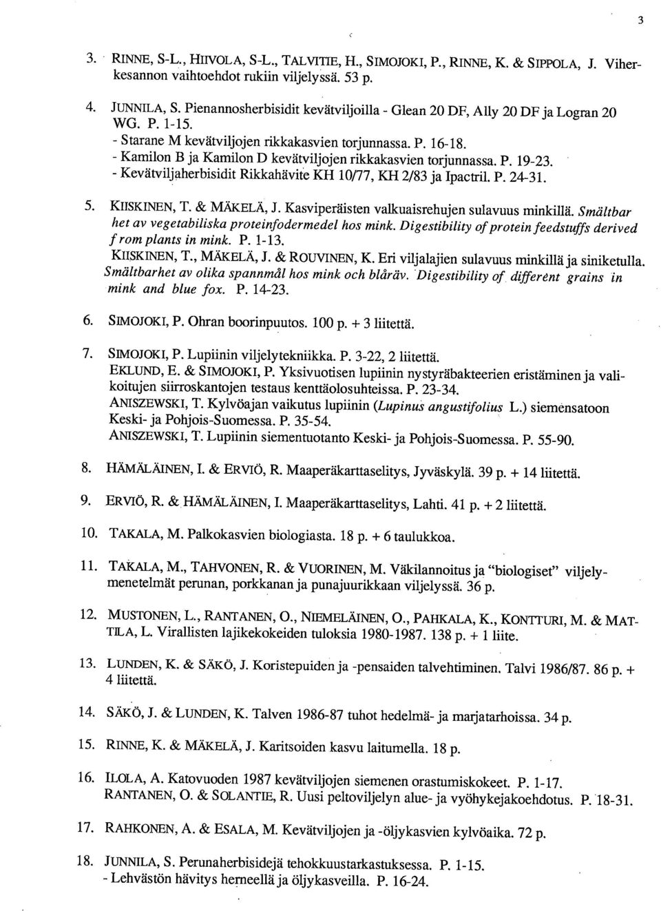 Kamilon B ja Kamilon D kevätviljojen rikkakasvien torjunnassa. P. 19-23. Kevätviljaherbisidit Rikkahävite KH 10/77, KH 2/83 ja Ipactril. P. 24-31. KIISKINEN, T. & MÄKELÄ, J.
