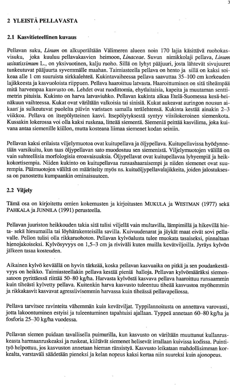 Taimiasteella pellava on hento ja sillä on kaksi soikeaa alle 1 cm suuruista sirkkalehteä. Kukintavaiheessa pellava saavuttaa 35-100 cm korkeuden lajikkeesta ja kasvuoloista riippuen.