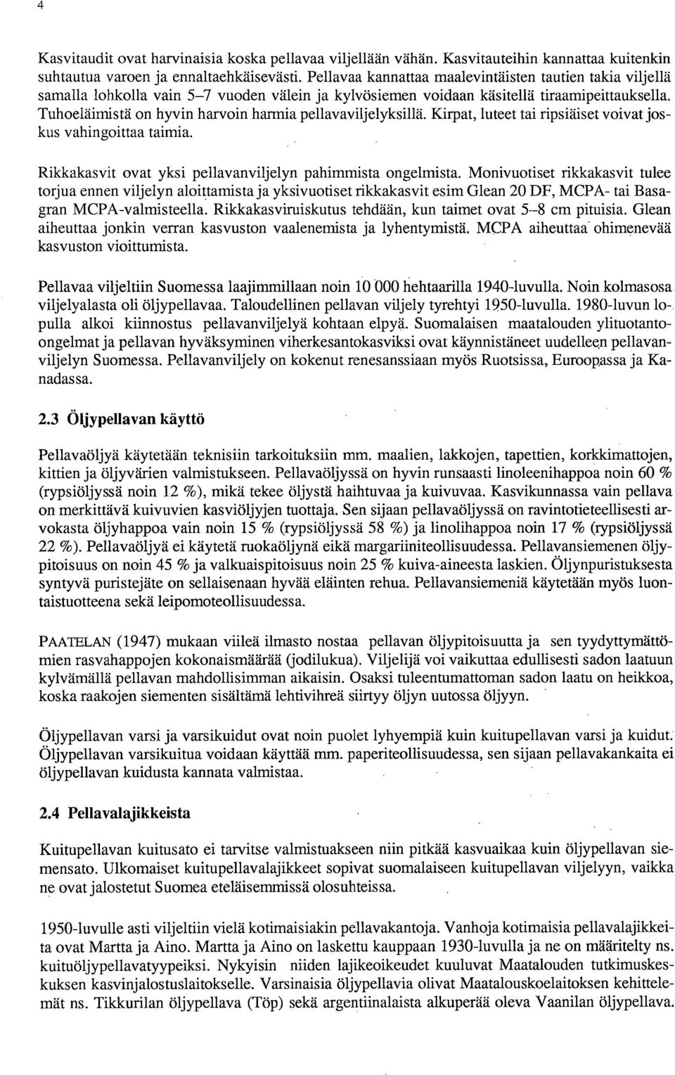 Tuhoeläimistä on hyvin harvoin harmia pellavaviljelyksillä. Kirpat, luteet tai ripsiäiset voivat joskus vahingoittaa taimia. Rikkakasvit ovat yksi pellavanviljelyn pahimmista ongelmista.