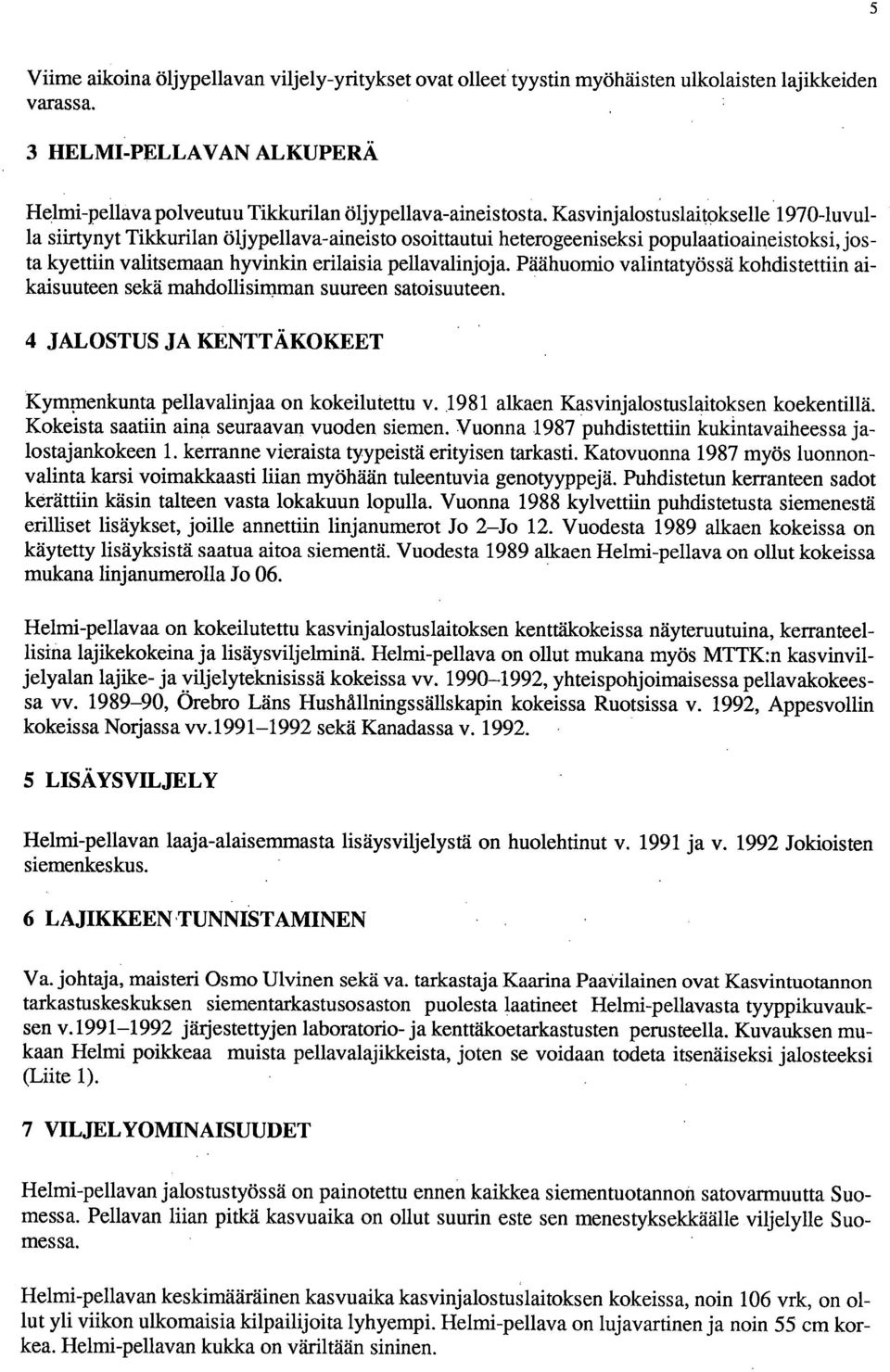 Päähuomio valintatyössä kohdistettiin aikaisuuteen sekä mahdollisimman suureen satoisuuteen. 4 JALOSTUS JA KENTTÄKOKEET Kymmenkunta pellavalinjaa on kokeilutettu v.