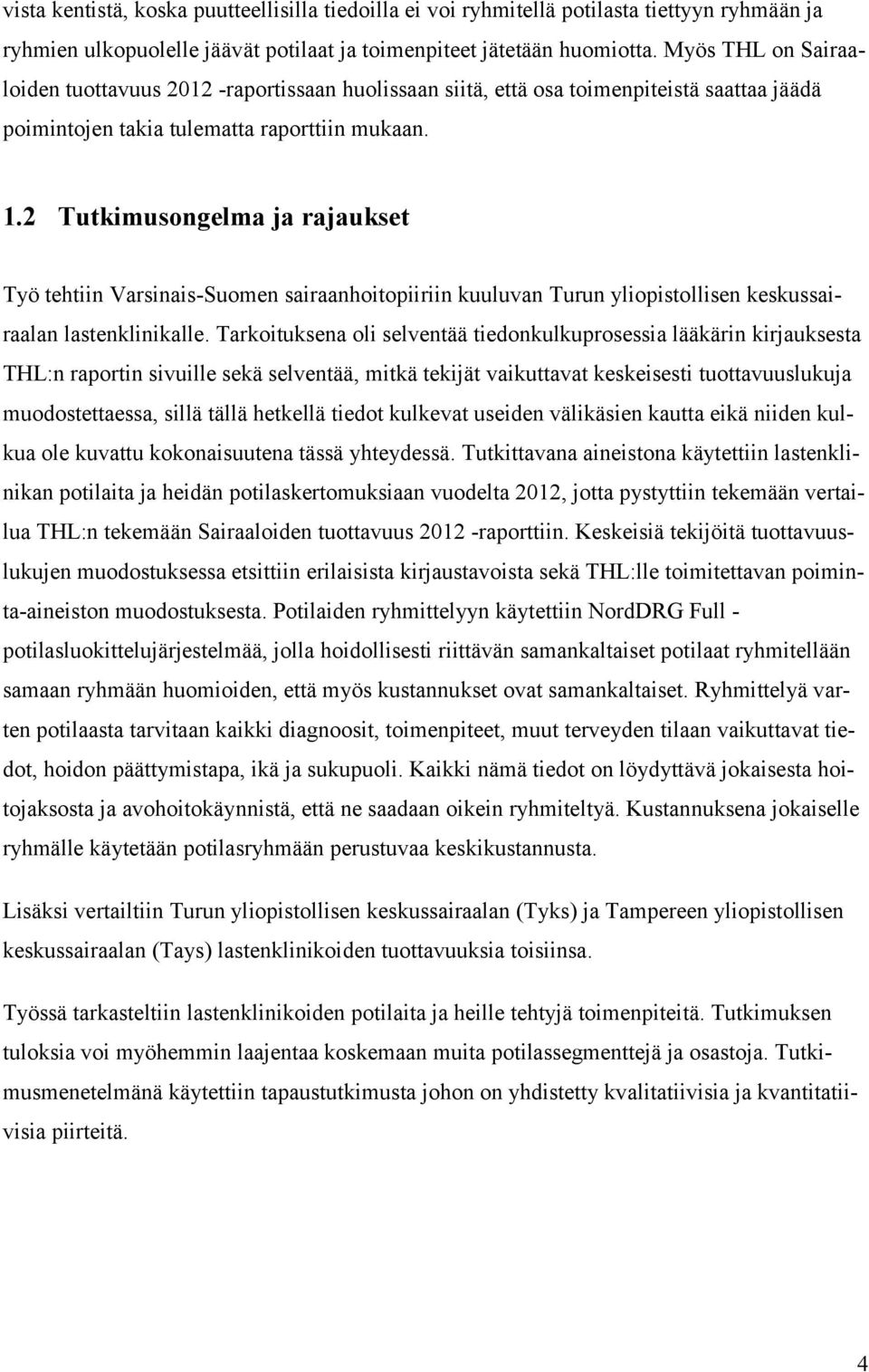 2 Tutkimusongelma ja rajaukset Työ tehtiin Varsinais-Suomen sairaanhoitopiiriin kuuluvan Turun yliopistollisen keskussairaalan lastenklinikalle.