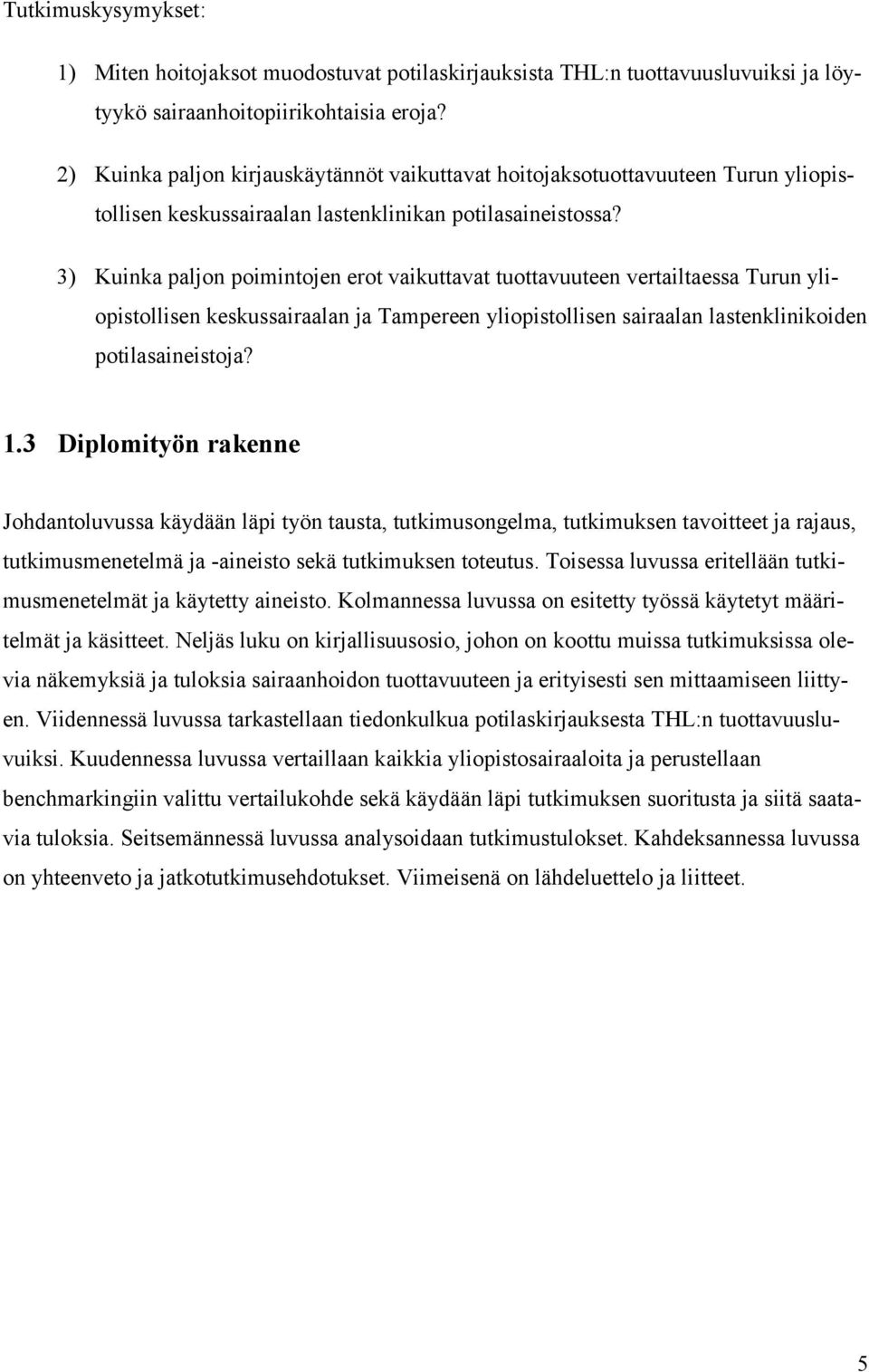 3) Kuinka paljon poimintojen erot vaikuttavat tuottavuuteen vertailtaessa Turun yliopistollisen keskussairaalan ja Tampereen yliopistollisen sairaalan lastenklinikoiden potilasaineistoja? 1.