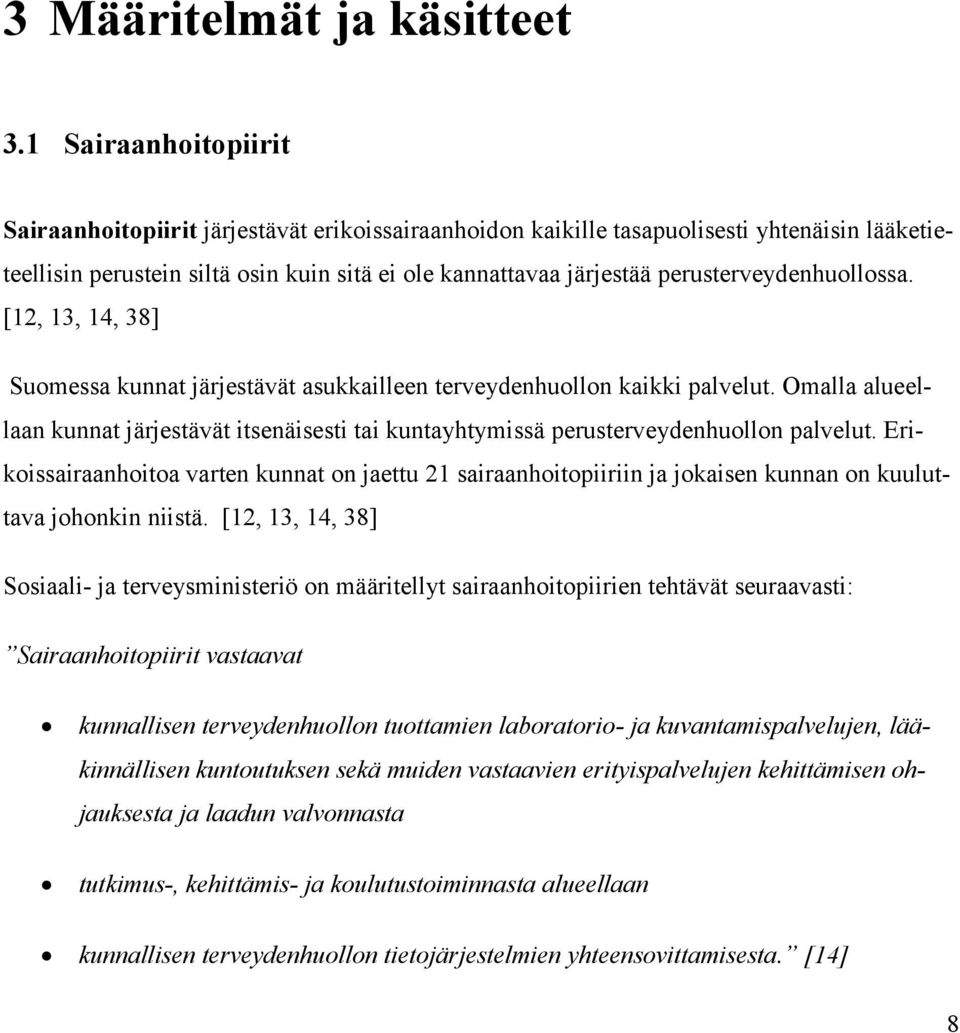 perusterveydenhuollossa. [12, 13, 14, 38] Suomessa kunnat järjestävät asukkailleen terveydenhuollon kaikki palvelut.