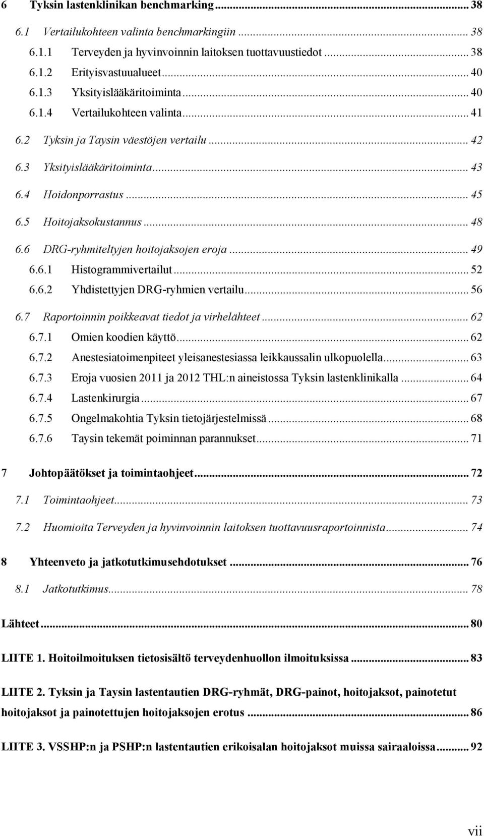 6 DRG-ryhmiteltyjen hoitojaksojen eroja... 49 6.6.1 Histogrammivertailut... 52 6.6.2 Yhdistettyjen DRG-ryhmien vertailu... 56 6.7 Raportoinnin poikkeavat tiedot ja virhelähteet... 62 6.7.1 Omien koodien käyttö.