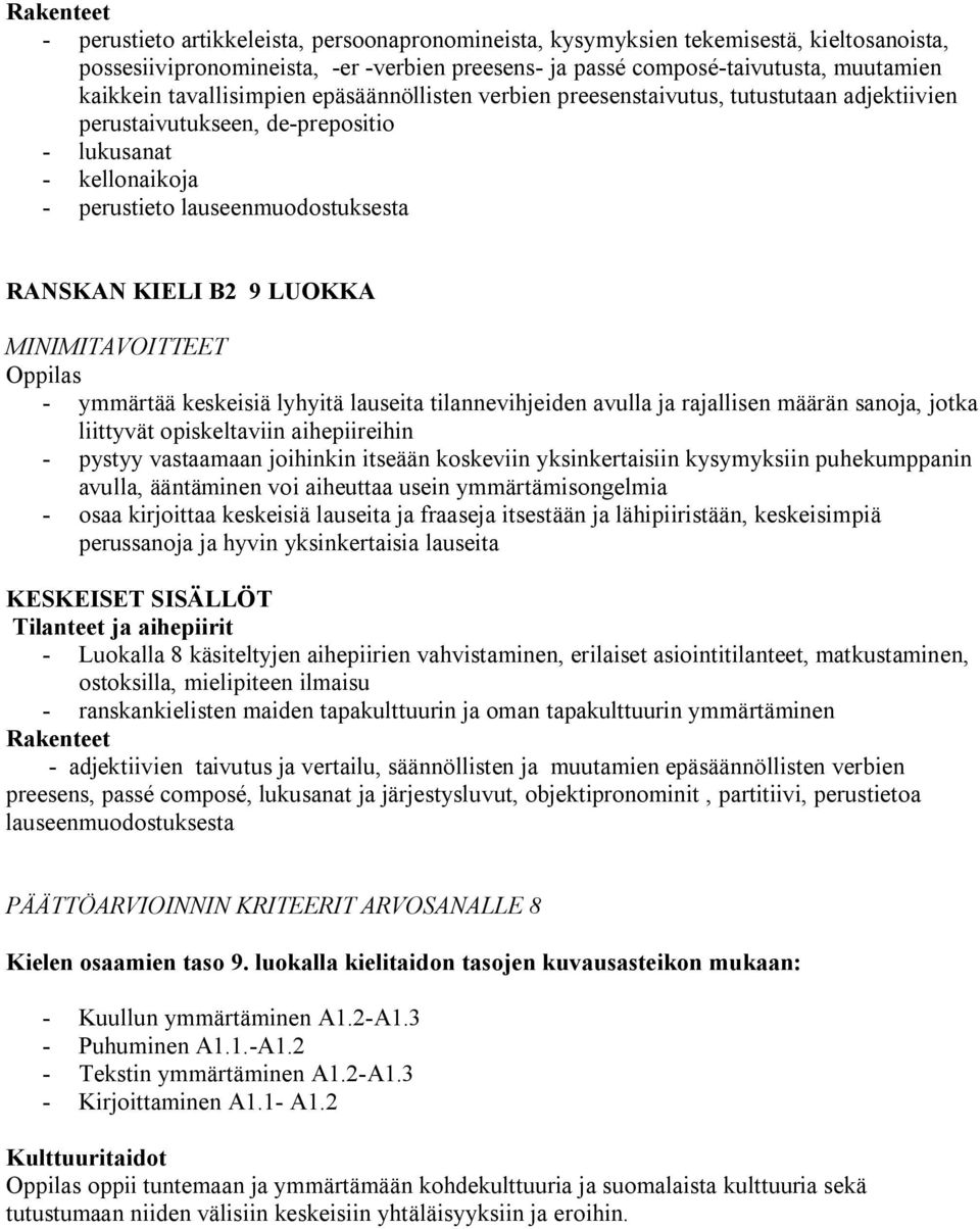 LUOKKA MINIMITAVOITTEET Oppilas - ymmärtää keskeisiä lyhyitä lauseita tilannevihjeiden avulla ja rajallisen määrän sanoja, jotka liittyvät opiskeltaviin aihepiireihin - pystyy vastaamaan joihinkin