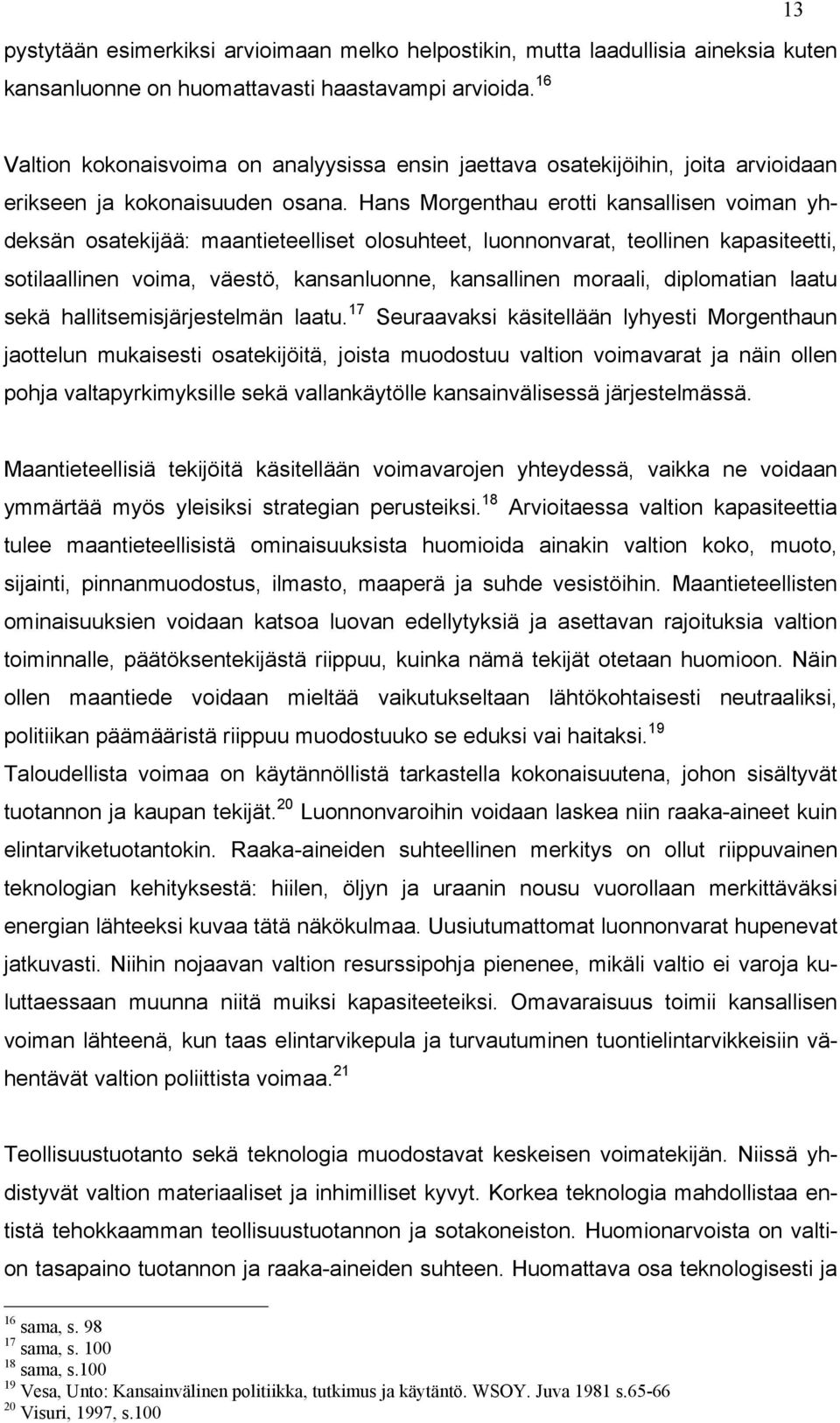 Hans Morgenthau erotti kansallisen voiman yhdeksän osatekijää: maantieteelliset olosuhteet, luonnonvarat, teollinen kapasiteetti, sotilaallinen voima, väestö, kansanluonne, kansallinen moraali,