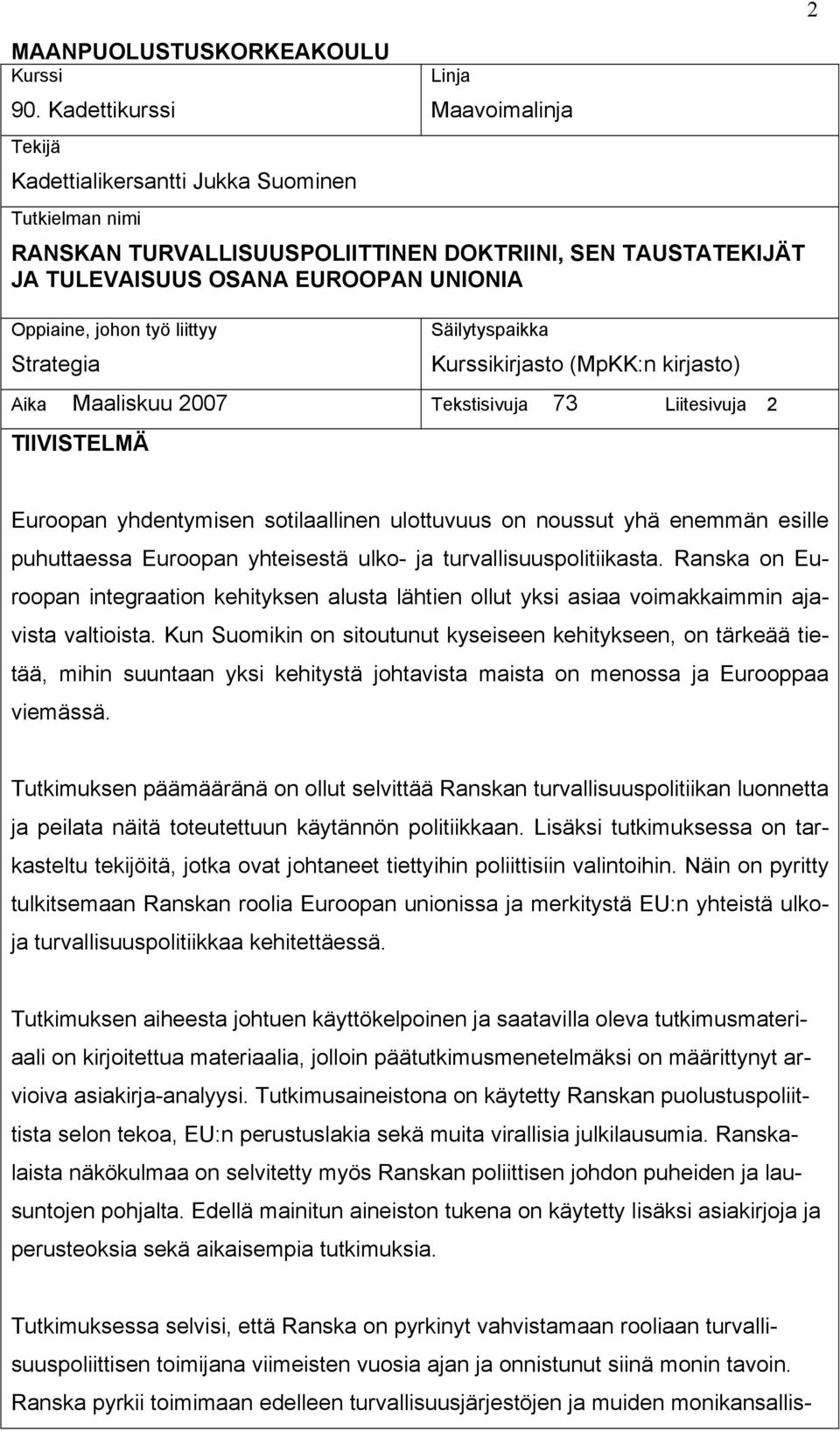 Oppiaine, johon työ liittyy Strategia Säilytyspaikka Kurssikirjasto (MpKK:n kirjasto) Aika Maaliskuu 2007 Tekstisivuja 73 Liitesivuja 2 TIIVISTELMÄ Euroopan yhdentymisen sotilaallinen ulottuvuus on