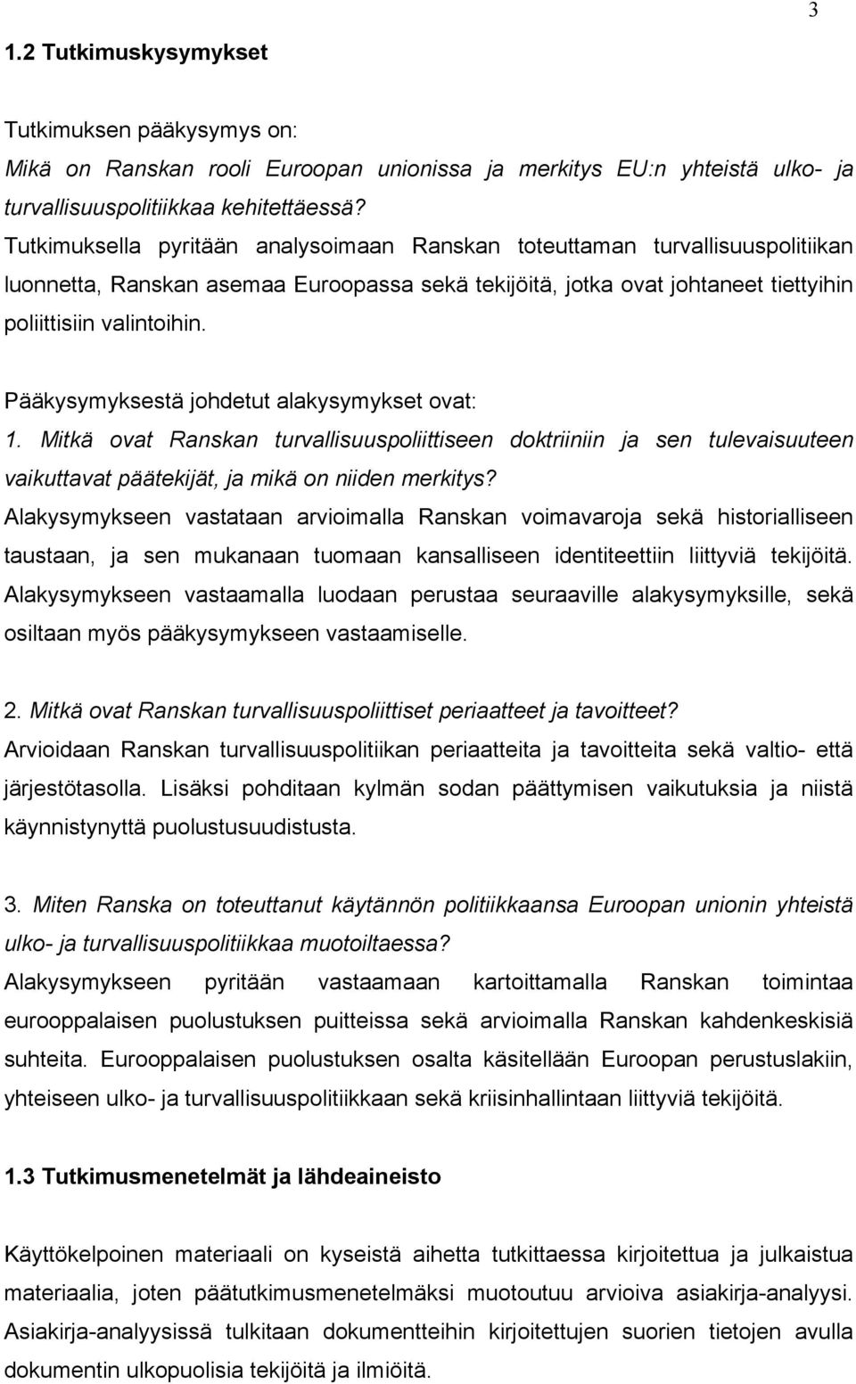 Pääkysymyksestä johdetut alakysymykset ovat: 1. Mitkä ovat Ranskan turvallisuuspoliittiseen doktriiniin ja sen tulevaisuuteen vaikuttavat päätekijät, ja mikä on niiden merkitys?