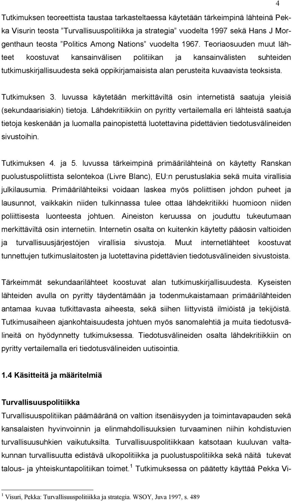 Tutkimuksen 3. luvussa käytetään merkittäviltä osin internetistä saatuja yleisiä (sekundaarisiakin) tietoja.