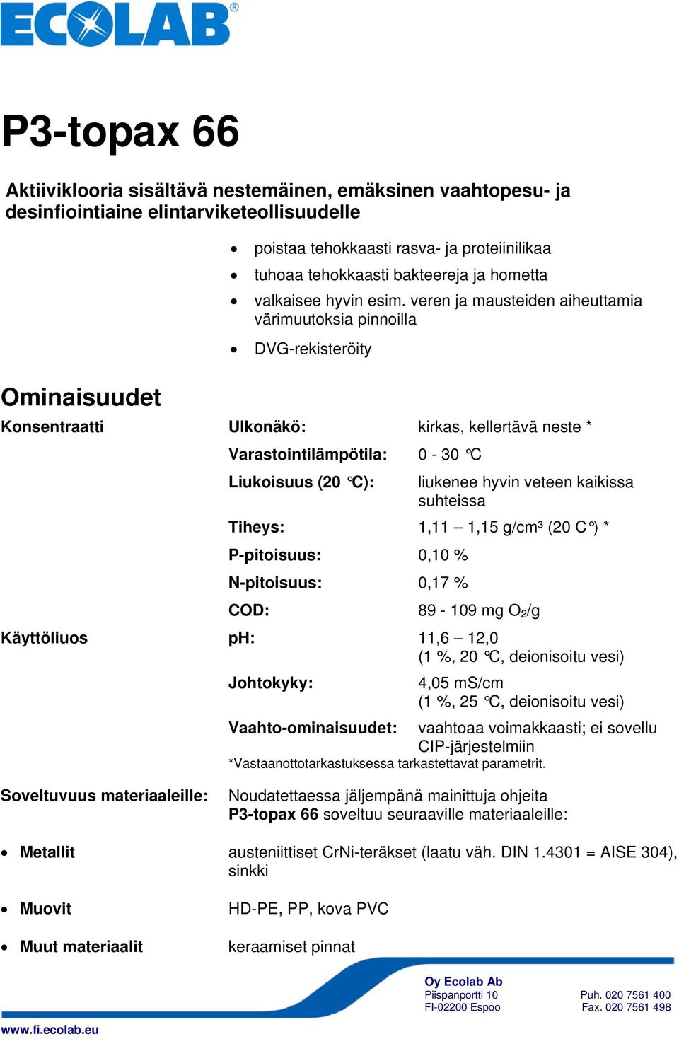 veren ja mausteiden aiheuttamia värimuutoksia pinnoilla DVG-rekisteröity Konsentraatti Ulkonäkö: kirkas, kellertävä neste * Varastointilämpötila: 0-30 C Liukoisuus (20 C): liukenee hyvin veteen