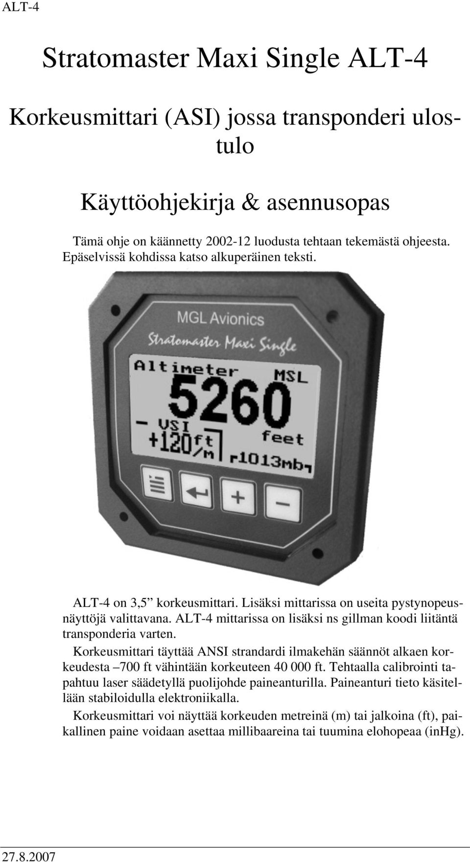 ALT-4 mittarissa on lisäksi ns gillman koodi liitäntä transponderia varten. Korkeusmittari täyttää ANSI strandardi ilmakehän säännöt alkaen korkeudesta 700 ft vähintään korkeuteen 40 000 ft.