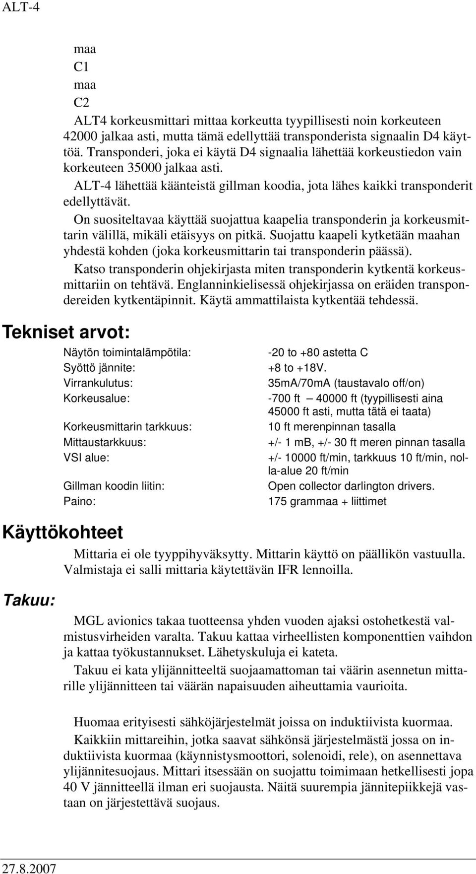 On suositeltavaa käyttää suojattua kaapelia transponderin ja korkeusmittarin välillä, mikäli etäisyys on pitkä.