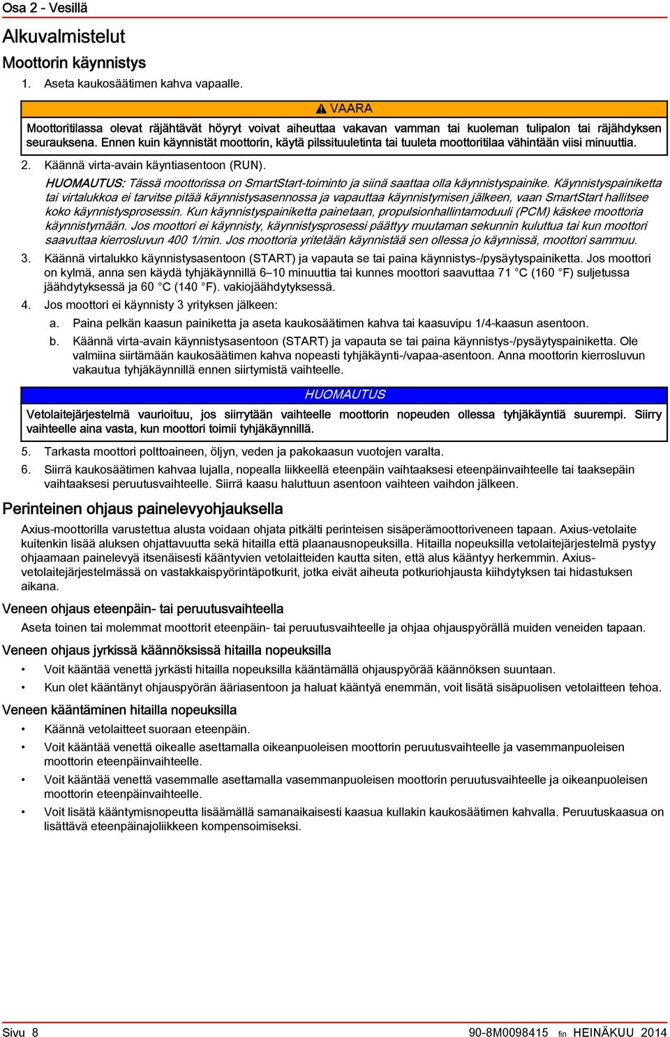 Ennen kuin käynnistät moottorin, käytä pilssituuletinta tai tuuleta moottoritilaa vähintään viisi minuuttia. 2. Käännä virta-avain käyntiasentoon (RUN).