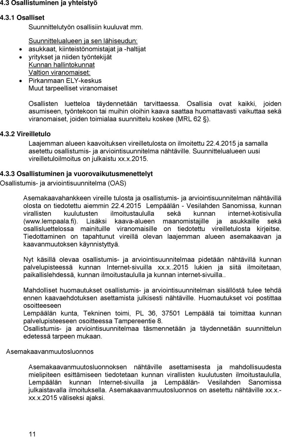viranomaiset Osallisten luetteloa täydennetään tarvittaessa.