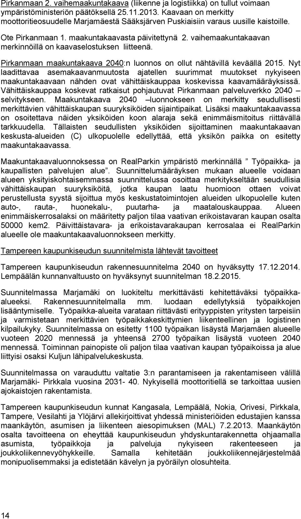 vaihemaakuntakaavan merkinnöillä on kaavaselostuksen liitteenä. Pirkanmaan maakuntakaava 24:n luonnos on ollut nähtävillä keväällä 215.