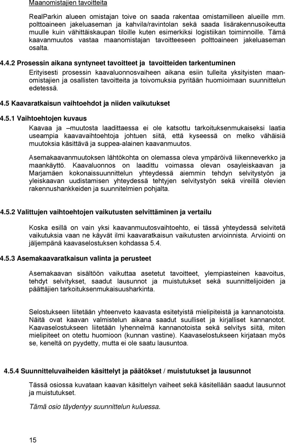 Tämä kaavanmuutos vastaa maanomistajan tavoitteeseen polttoaineen jakeluaseman osalta. 4.