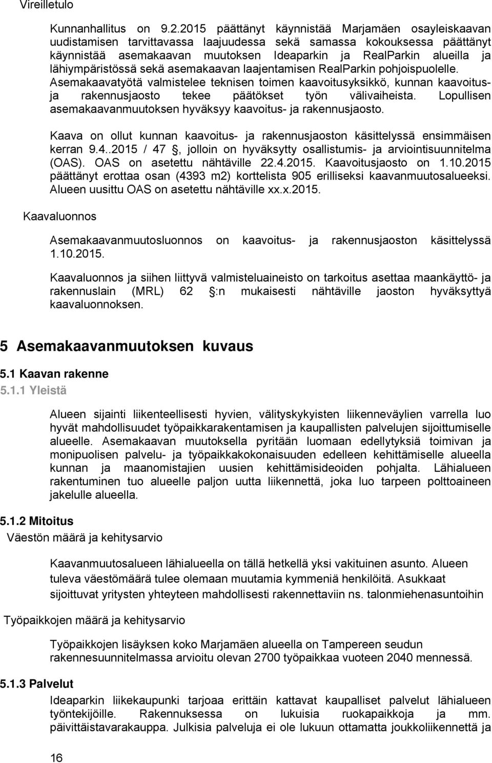 lähiympäristössä sekä asemakaavan laajentamisen RealParkin pohjoispuolelle.
