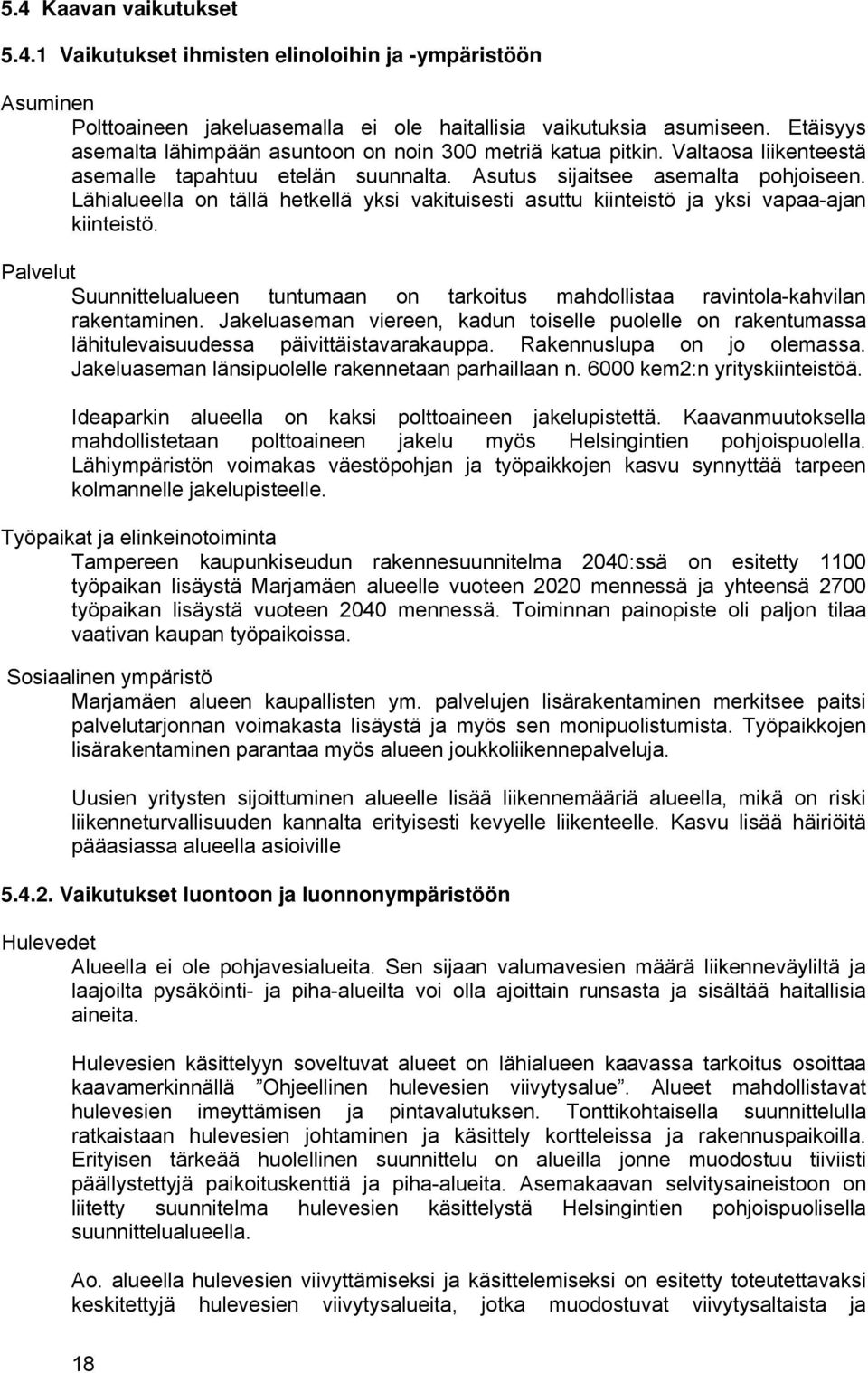 ähialueella on tällä hetkellä yksi vakituisesti asuttu kiinteistö ja yksi vapaa-ajan kiinteistö. Palvelut Suunnittelualueen tuntumaan on tarkoitus mahdollistaa ravintola-kahvilan rakentaminen.