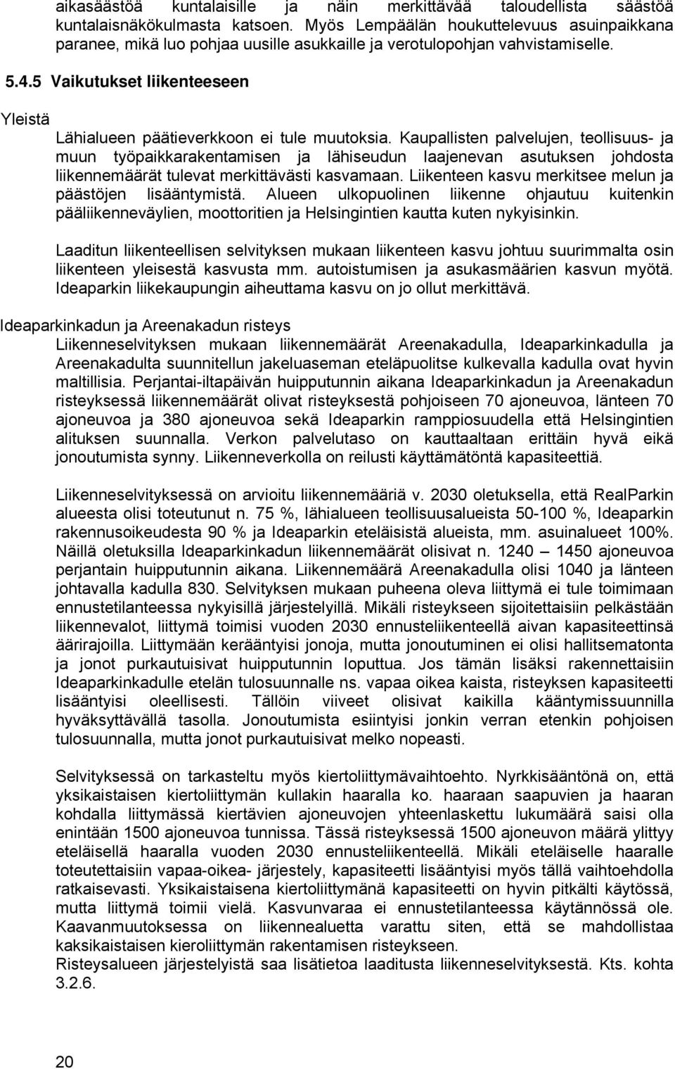 5 Vaikutukset liikenteeseen Yleistä ähialueen päätieverkkoon ei tule muutoksia.