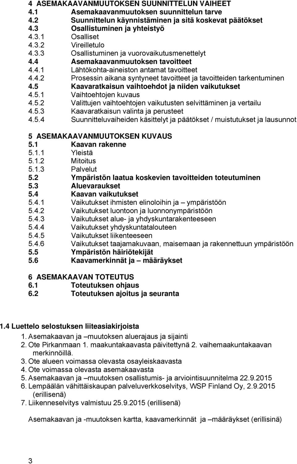 5 Kaavaratkaisun vaihtoehdot ja niiden vaikutukset 4.5.1 Vaihtoehtojen kuvaus 4.5.2 Valittujen vaihtoehtojen vaikutusten selvittäminen ja vertailu 4.5.3 Kaavaratkaisun valinta ja perusteet 4.5.4 Suunnitteluvaiheiden käsittelyt ja päätökset / muistutukset ja lausunnot 5 ASEMAKAAVANMUUTOKSEN KUVAUS 5.