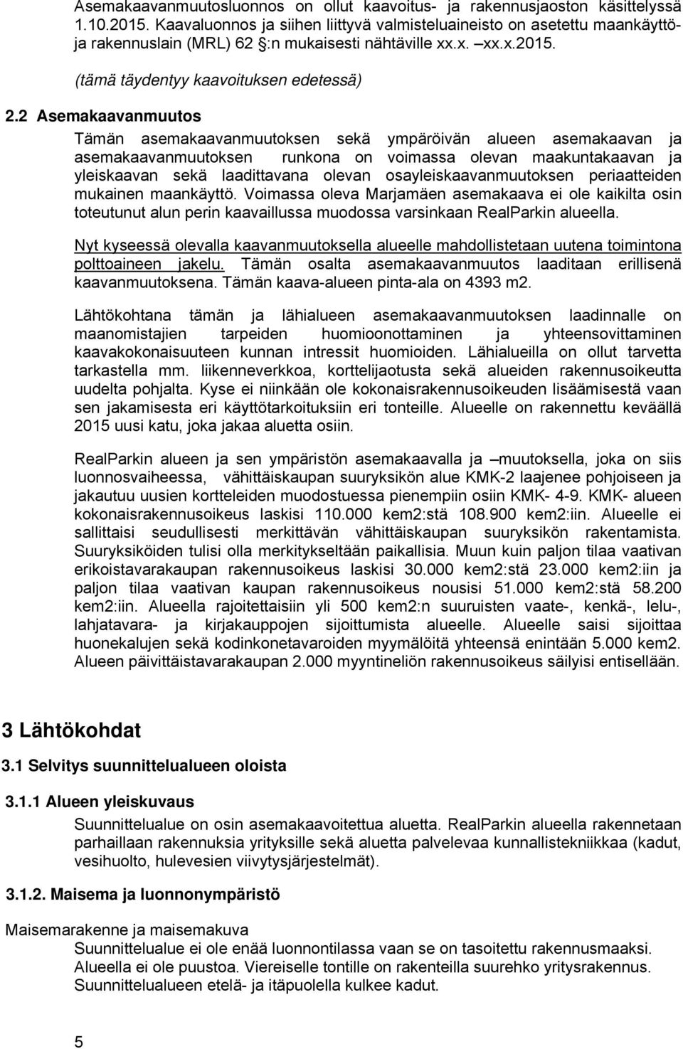 2 Asemakaavanmuutos Tämän asemakaavanmuutoksen sekä ympäröivän alueen asemakaavan ja asemakaavanmuutoksen runkona on voimassa olevan maakuntakaavan ja yleiskaavan sekä laadittavana olevan