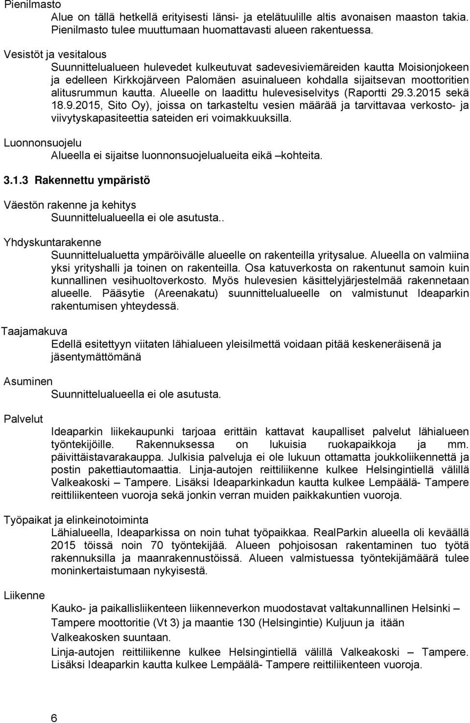 kautta. Alueelle on laadittu hulevesiselvitys (Raportti 29.3.215 sekä 18.9.215, Sito Oy), joissa on tarkasteltu vesien määrää ja tarvittavaa verkosto- ja viivytyskapasiteettia sateiden eri voimakkuuksilla.