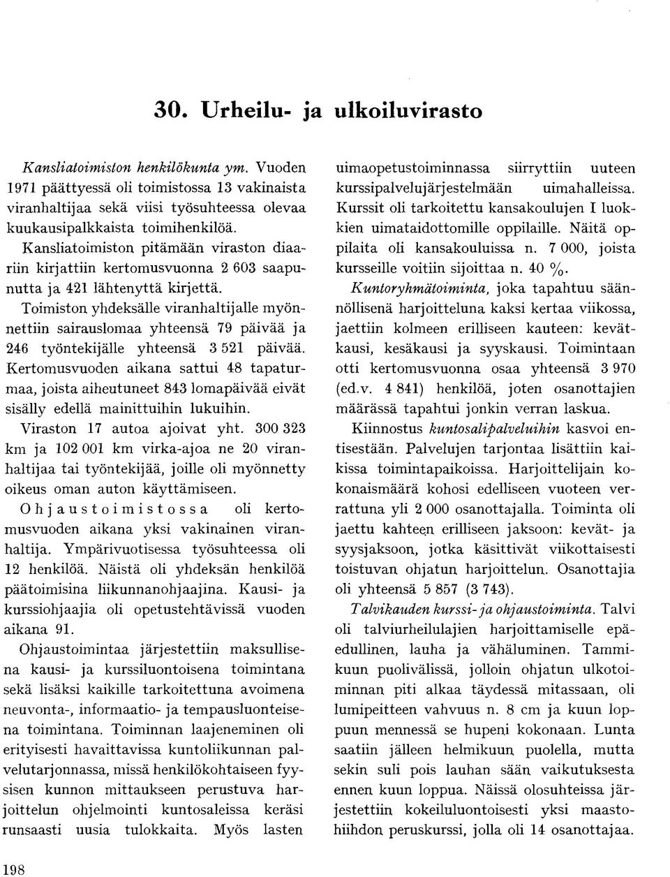 Toimiston yhdeksälle viranhaltijalle myönnettiin sairauslomaa yhteensä 79 päivää ja 246 työntekijälle yhteensä 3 521 päivää.