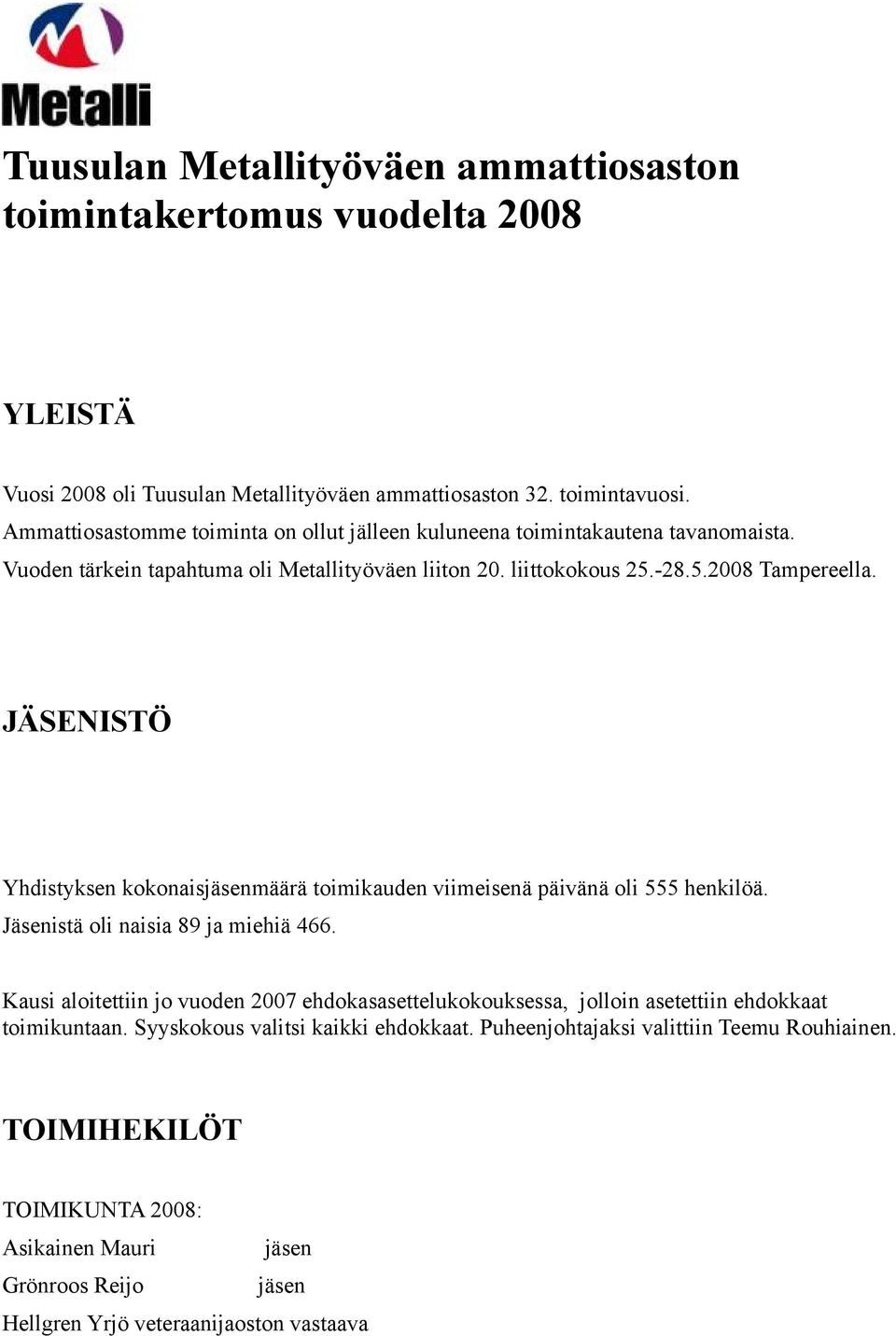 JÄSENISTÖ Yhdistyksen kokonaismäärä toimikauden viimeisenä päivänä oli 555 henkilöä. Jäsenistä oli naisia 89 ja miehiä 466.