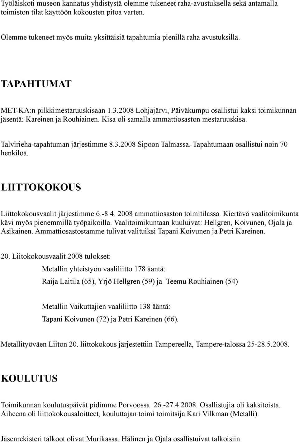 2008 Lohjajärvi, Päiväkumpu osallistui kaksi toimikunnan tä: Kareinen ja Rouhiainen. Kisa oli samalla ammattiosaston mestaruuskisa. Talvirieha-tapahtuman järjestimme 8.3.2008 Sipoon Talmassa.