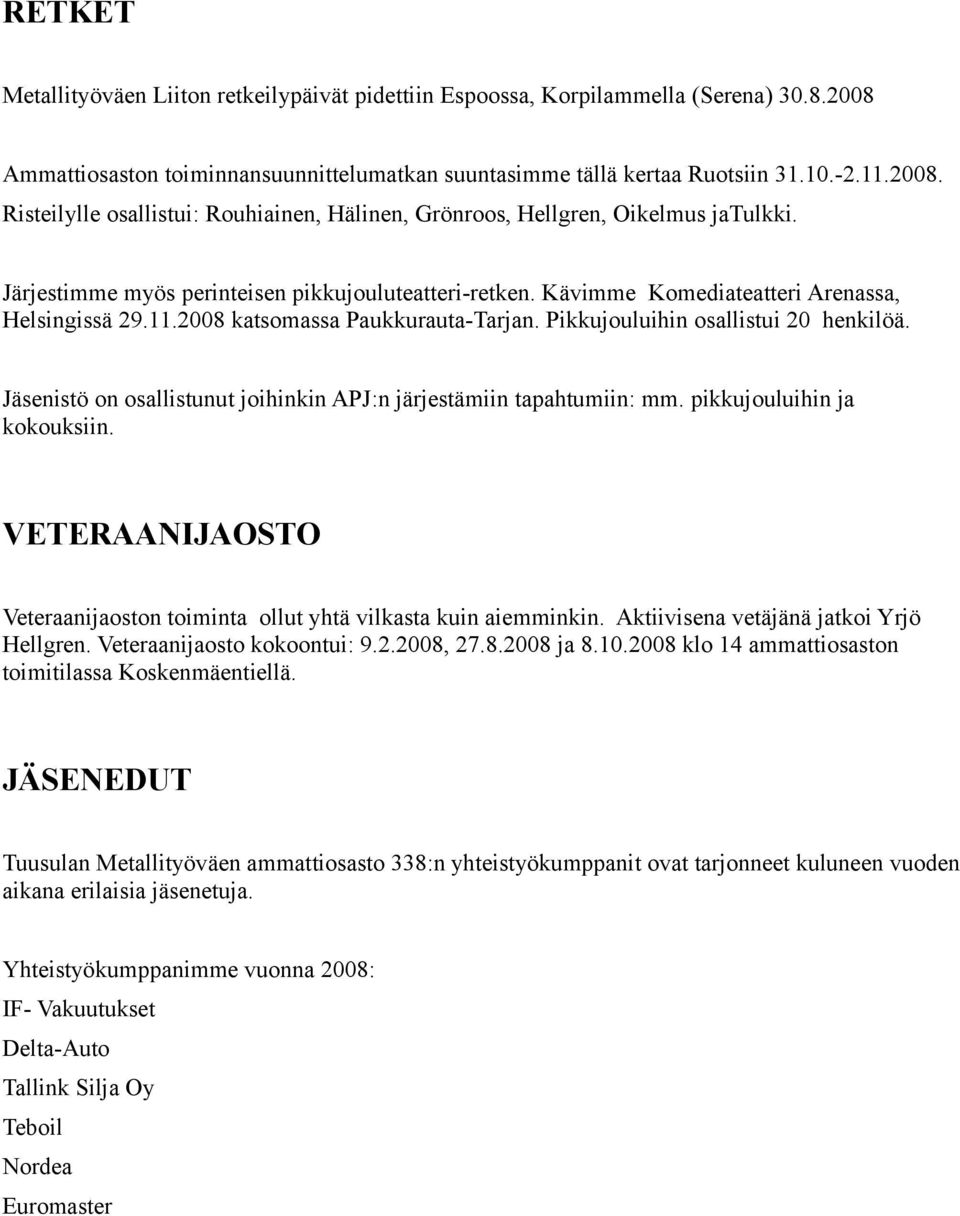 Jäsenistö on osallistunut joihinkin APJ:n järjestämiin tapahtumiin: mm. pikkujouluihin ja kokouksiin. VETERAANIJAOSTO Veteraanijaoston toiminta ollut yhtä vilkasta kuin aiemminkin.