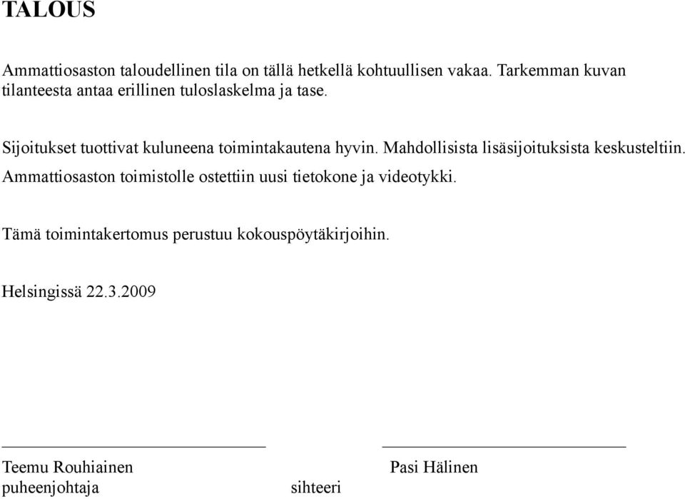 Sijoitukset tuottivat kuluneena toimintakautena hyvin. Mahdollisista lisäsijoituksista keskusteltiin.