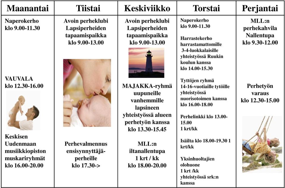 30-15.45 MLL:n iltanallentupa 1 krt / kk klo 18.00-20.00 Naperokerho klo 9.00-11.30 Harrastekerho harrastamattomille 3-4-luokkalaisille yhteistyössä Ruukin koulun kanssa klo 14.00-15.