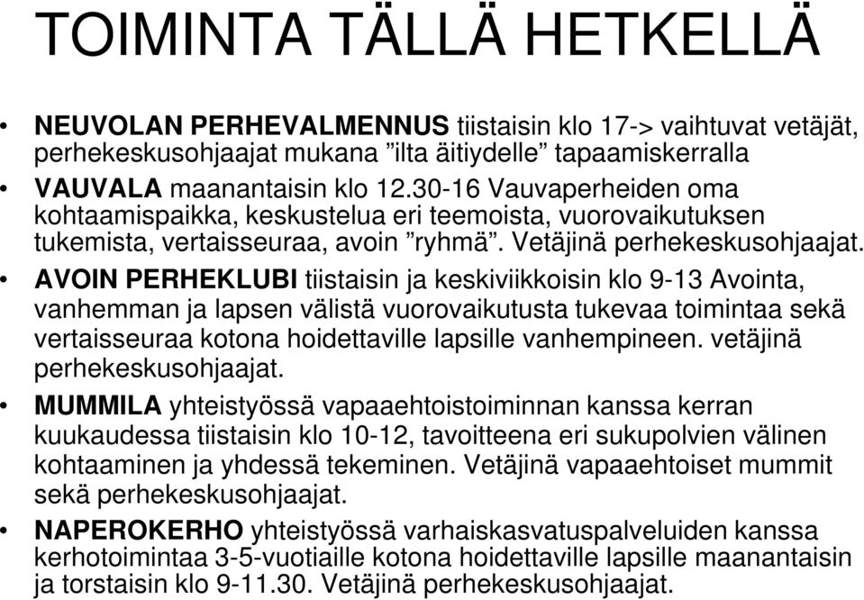 AVOIN PERHEKLUBI tiistaisin ja keskiviikkoisin klo 9-13 Avointa, vanhemman ja lapsen välistä vuorovaikutusta tukevaa toimintaa sekä vertaisseuraa kotona hoidettaville lapsille vanhempineen.