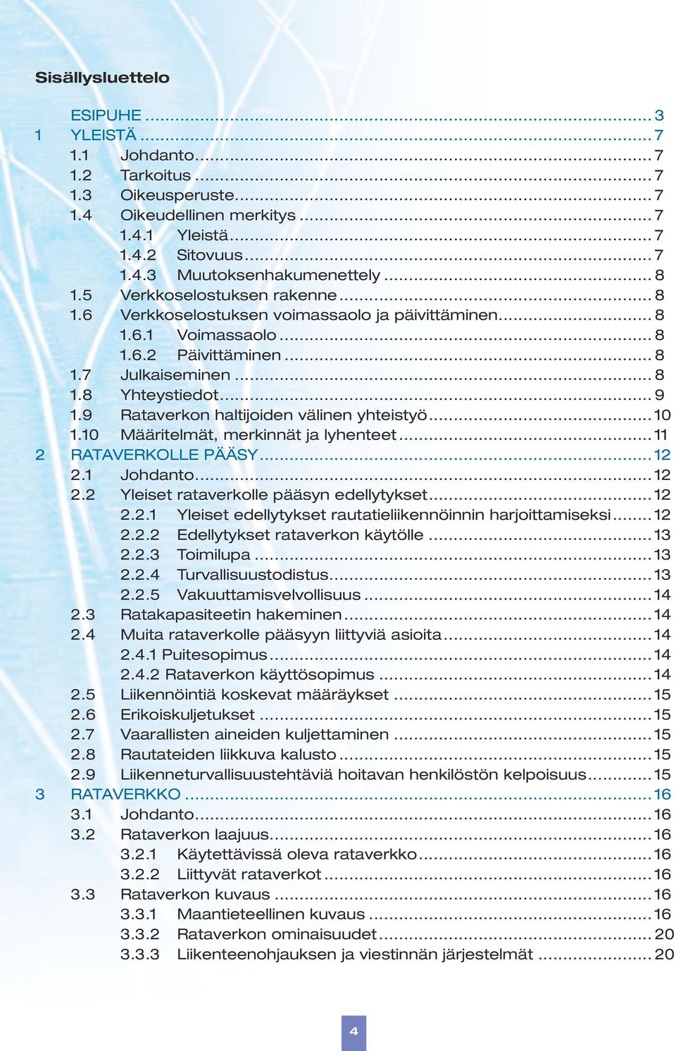 9 Rataverkon haltijoiden välinen yhteistyö... 10 1.10 Määritelmät, merkinnät ja lyhenteet... 11 2 RATAVERKOLLE PÄÄSY... 12 2.1 Johdanto... 12 2.2 Yleiset rataverkolle pääsyn edellytykset... 12 2.2.1 Yleiset edellytykset rautatieliikennöinnin harjoittamiseksi.