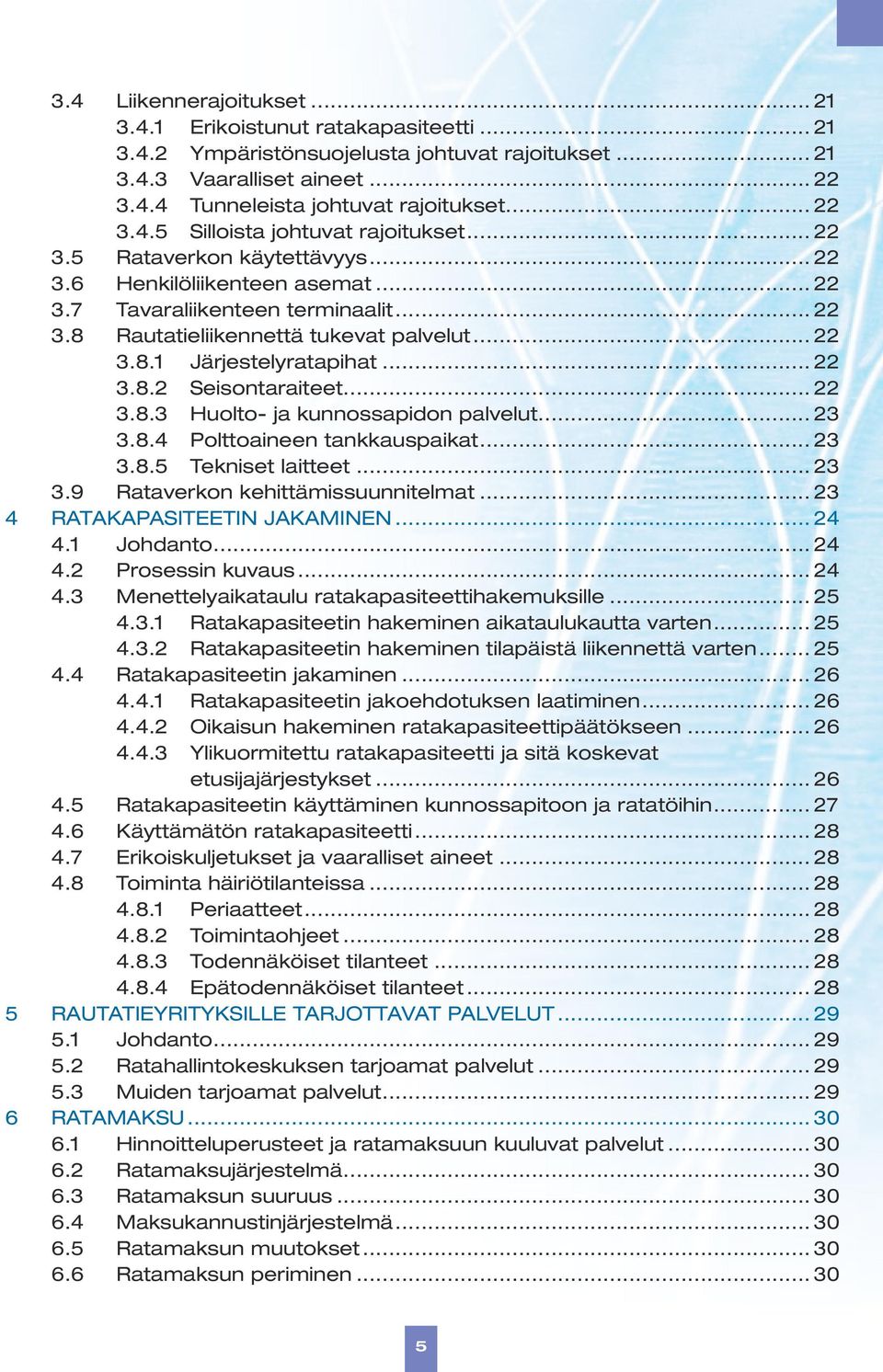 .. 22 3.8.1 Järjestelyratapihat... 22 3.8.2 Seisontaraiteet... 22 3.8.3 Huolto- ja kunnossapidon palvelut... 23 3.8.4 Polttoaineen tankkauspaikat... 23 3.8.5 Tekniset laitteet... 23 3.9 Rataverkon kehittämissuunnitelmat.