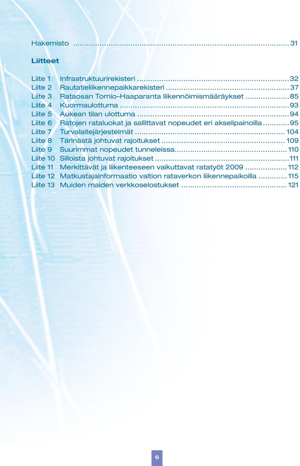 ..95 Liite 7 Turvalaitejärjestelmät... 104 Liite 8 Tärinästä johtuvat rajoitukset... 109 Liite 9 Suurimmat nopeudet tunneleissa.