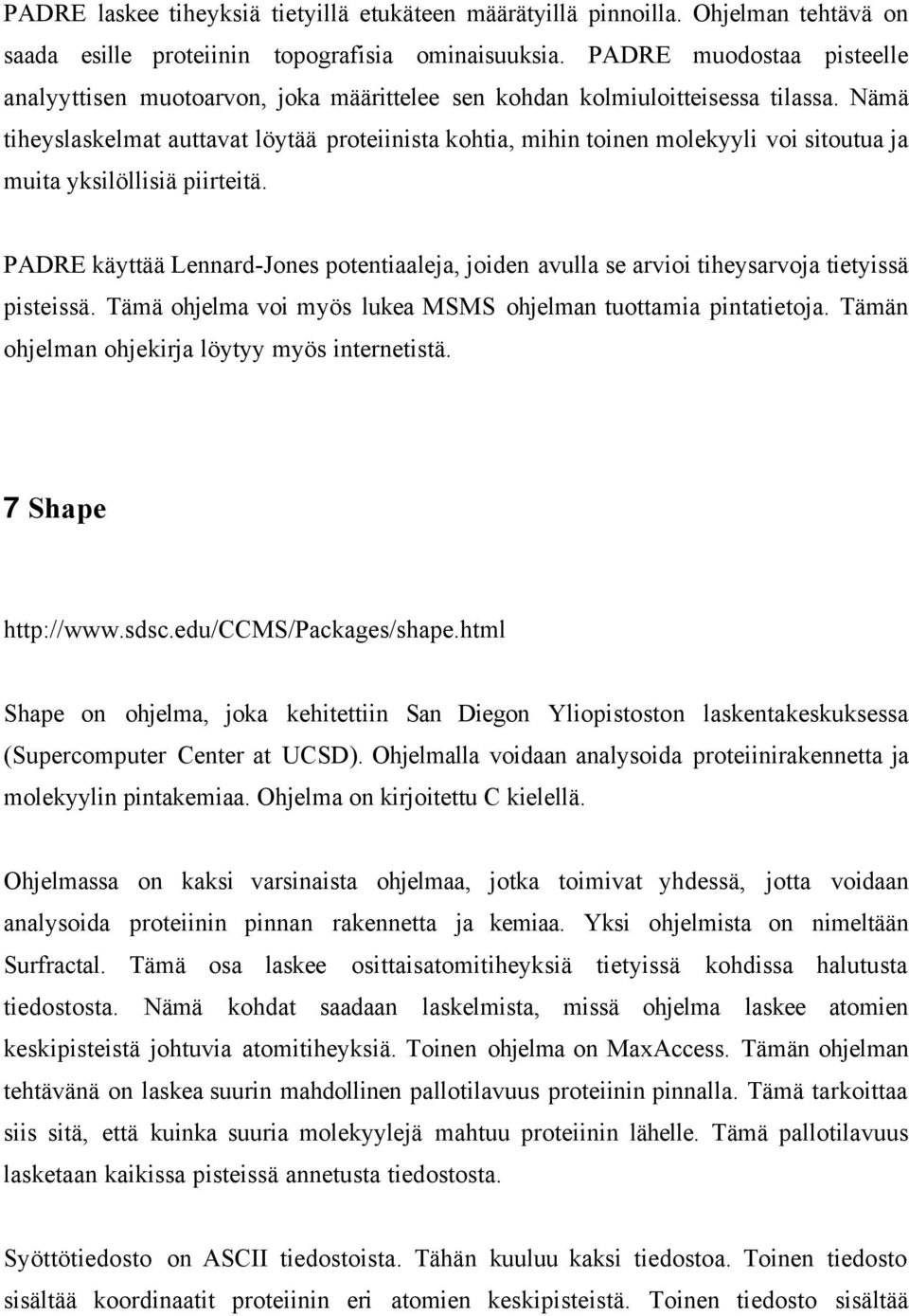 Nämä tiheyslaskelmat auttavat löytää proteiinista kohtia, mihin toinen molekyyli voi sitoutua ja muita yksilöllisiä piirteitä.